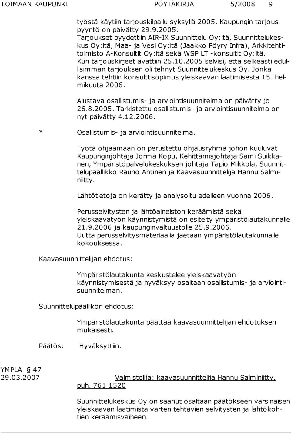 Tarjoukset pyydettiin AIR-IX Suunnittelu Oy:ltä, Suunnittelukeskus Oy:ltä, Maa- ja Vesi Oy:ltä (Jaakko Pöyry Infra), Arkkitehtitoimisto A-Konsultit Oy:ltä sekä WSP LT -konsultit Oy:ltä.