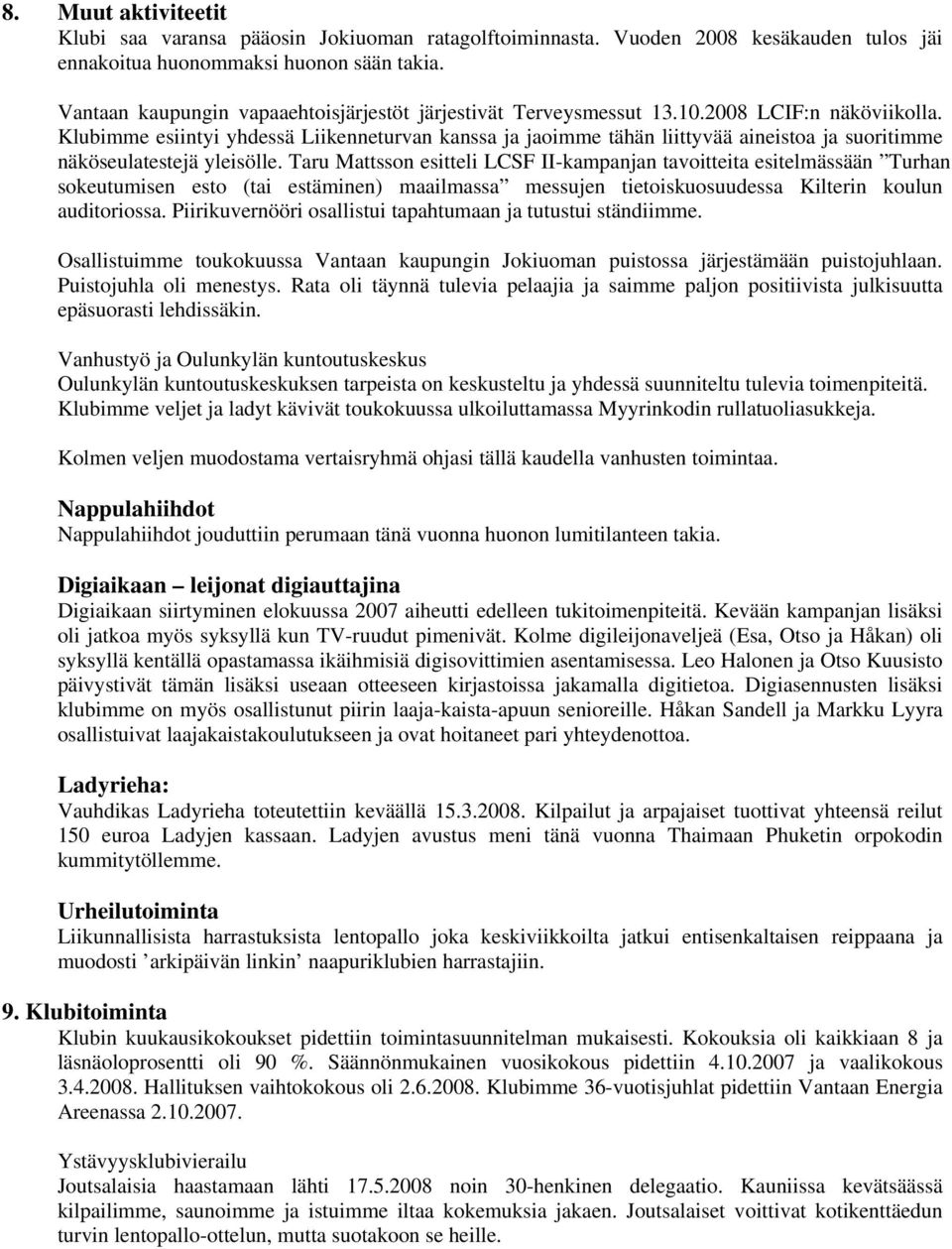 Klubimme esiintyi yhdessä Liikenneturvan kanssa ja jaoimme tähän liittyvää aineistoa ja suoritimme näköseulatestejä yleisölle.