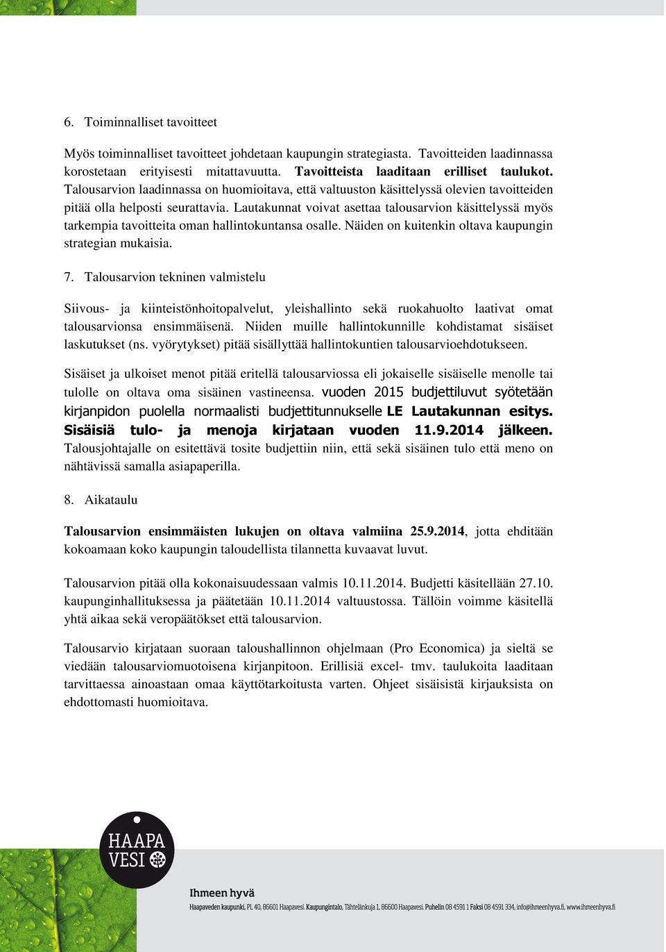 Lautakunnat voivat asettaa talousarvion käsittelyssä myös tarkempia tavoitteita oman hallintokuntansa osalle. Näiden on kuitenkin oltava kaupungin strategian mukaisia. 7.