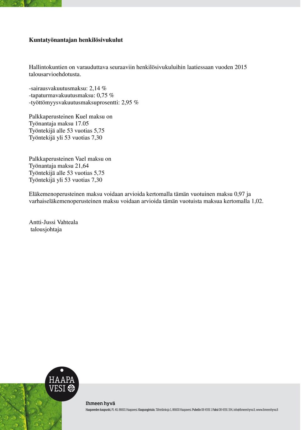 05 Työntekijä alle 53 vuotias 5,75 Työntekijä yli 53 vuotias 7,30 Palkkaperusteinen Vael maksu on Työnantaja maksu 21,64 Työntekijä alle 53 vuotias 5,75 Työntekijä yli 53