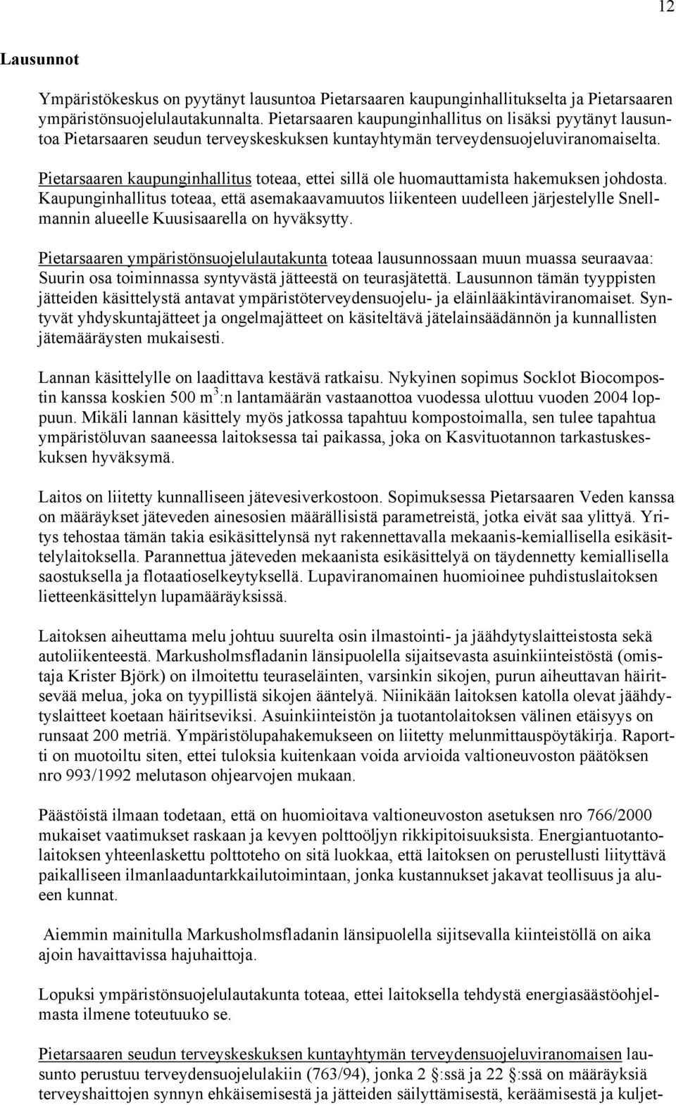 Pietarsaaren kaupunginhallitus toteaa, ettei sillä ole huomauttamista hakemuksen johdosta.