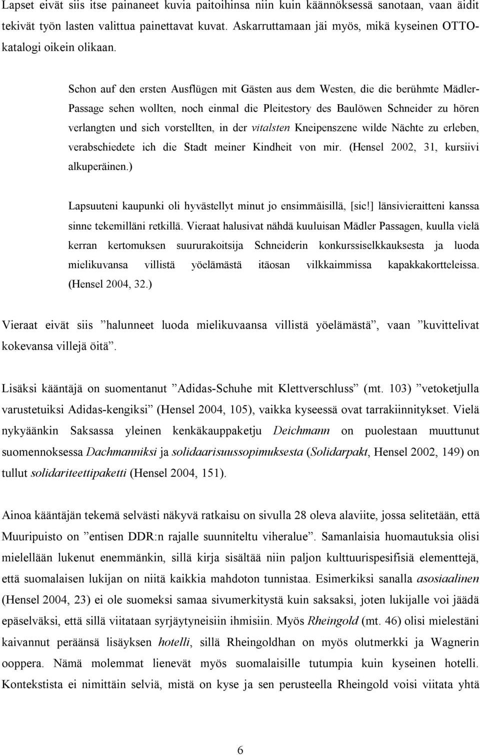 Schon auf den ersten Ausflügen mit Gästen aus dem Westen, die die berühmte Mädler- Passage sehen wollten, noch einmal die Pleitestory des Baulöwen Schneider zu hören verlangten und sich vorstellten,