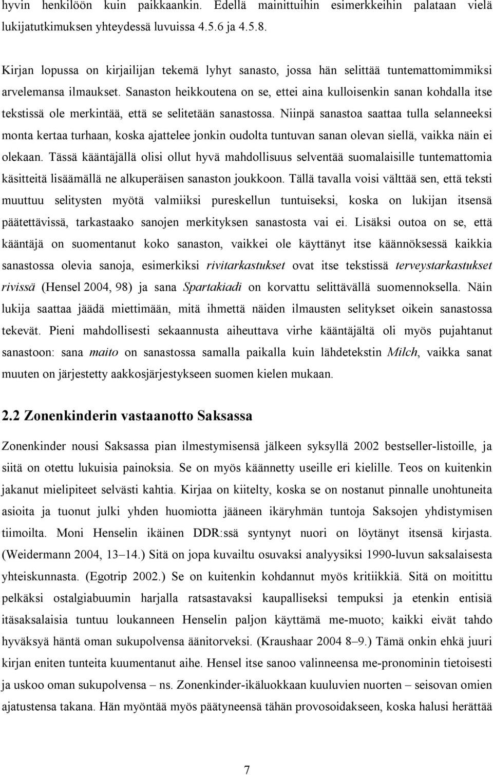 Sanaston heikkoutena on se, ettei aina kulloisenkin sanan kohdalla itse tekstissä ole merkintää, että se selitetään sanastossa.