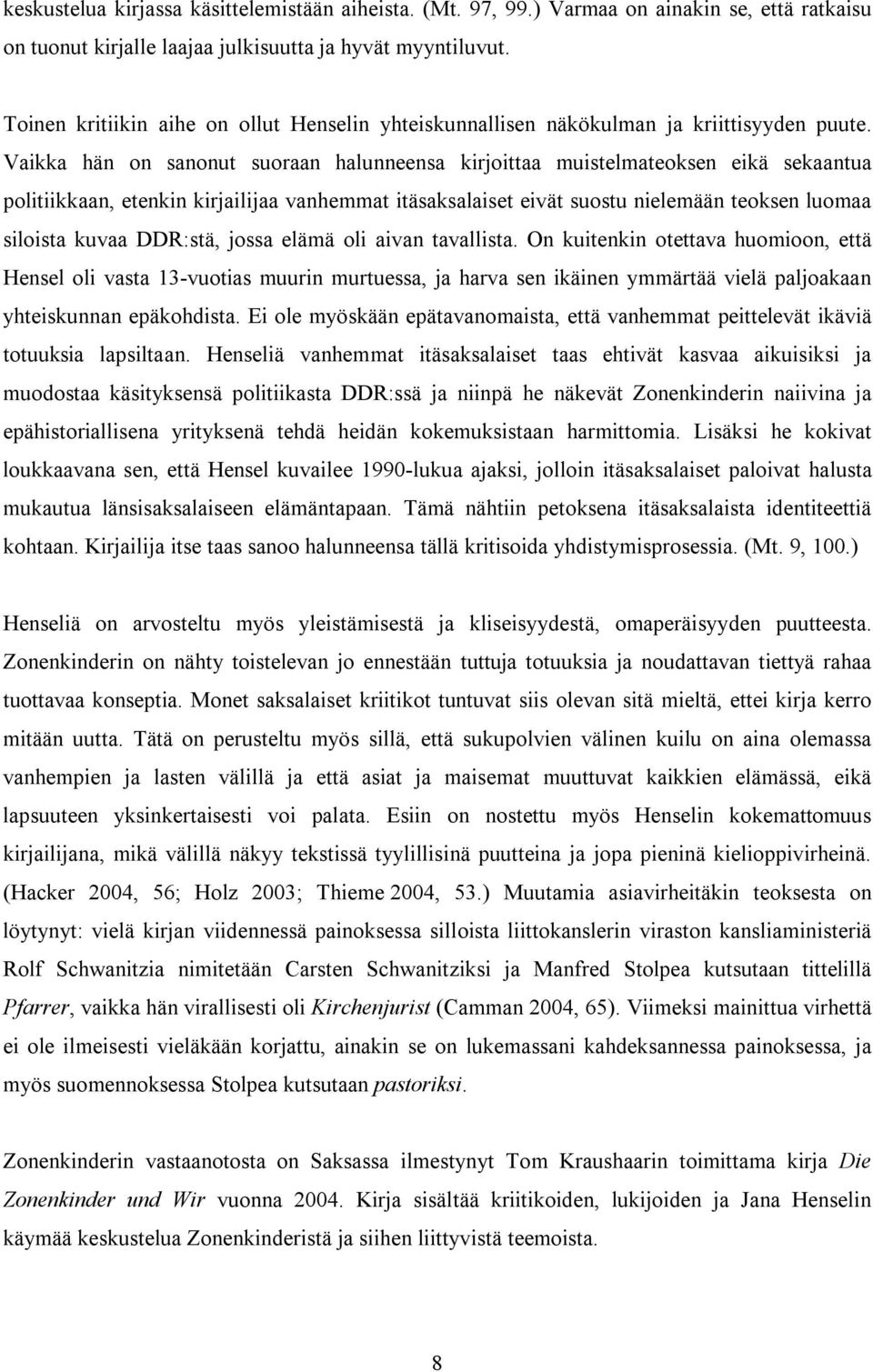 Vaikka hän on sanonut suoraan halunneensa kirjoittaa muistelmateoksen eikä sekaantua politiikkaan, etenkin kirjailijaa vanhemmat itäsaksalaiset eivät suostu nielemään teoksen luomaa siloista kuvaa