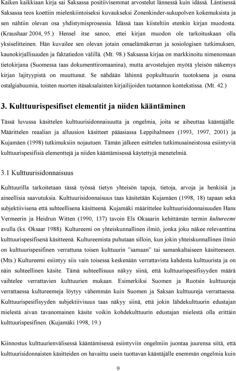 (Kraushaar 2004, 95.) Hensel itse sanoo, ettei kirjan muodon ole tarkoituskaan olla yksiselitteinen.