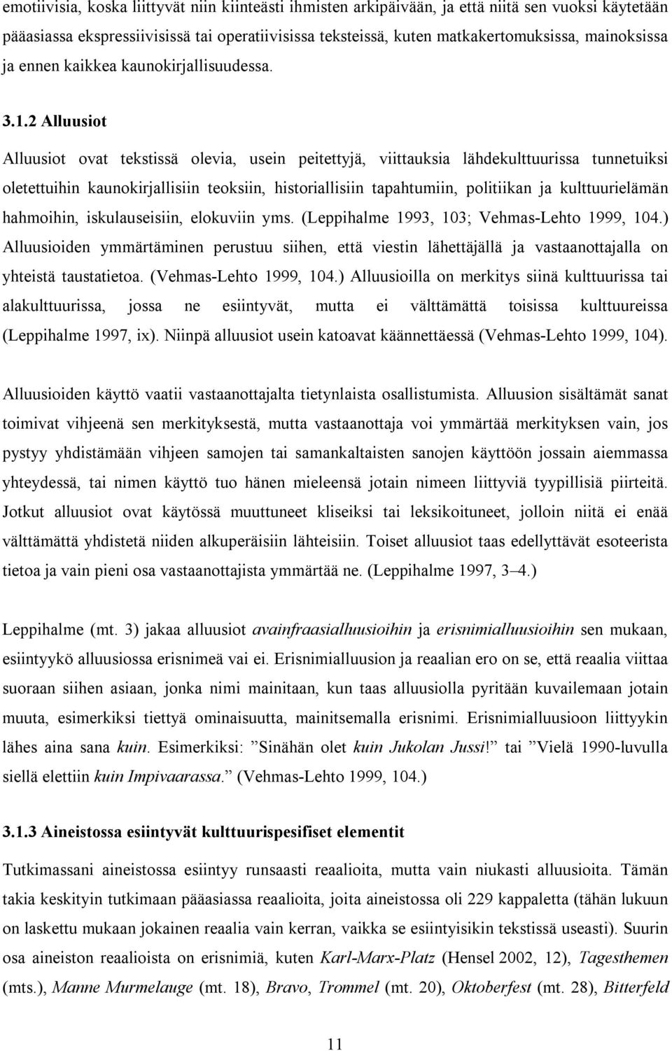 2 Alluusiot Alluusiot ovat tekstissä olevia, usein peitettyjä, viittauksia lähdekulttuurissa tunnetuiksi oletettuihin kaunokirjallisiin teoksiin, historiallisiin tapahtumiin, politiikan ja