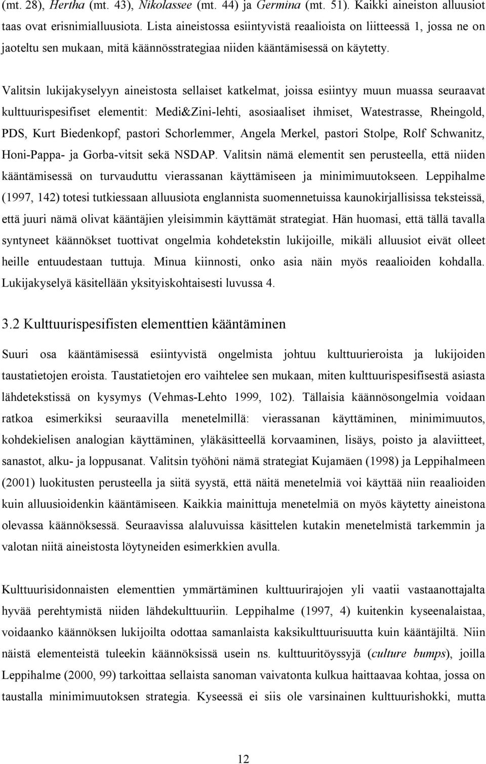 Valitsin lukijakyselyyn aineistosta sellaiset katkelmat, joissa esiintyy muun muassa seuraavat kulttuurispesifiset elementit: Medi&Zini-lehti, asosiaaliset ihmiset, Watestrasse, Rheingold, PDS, Kurt