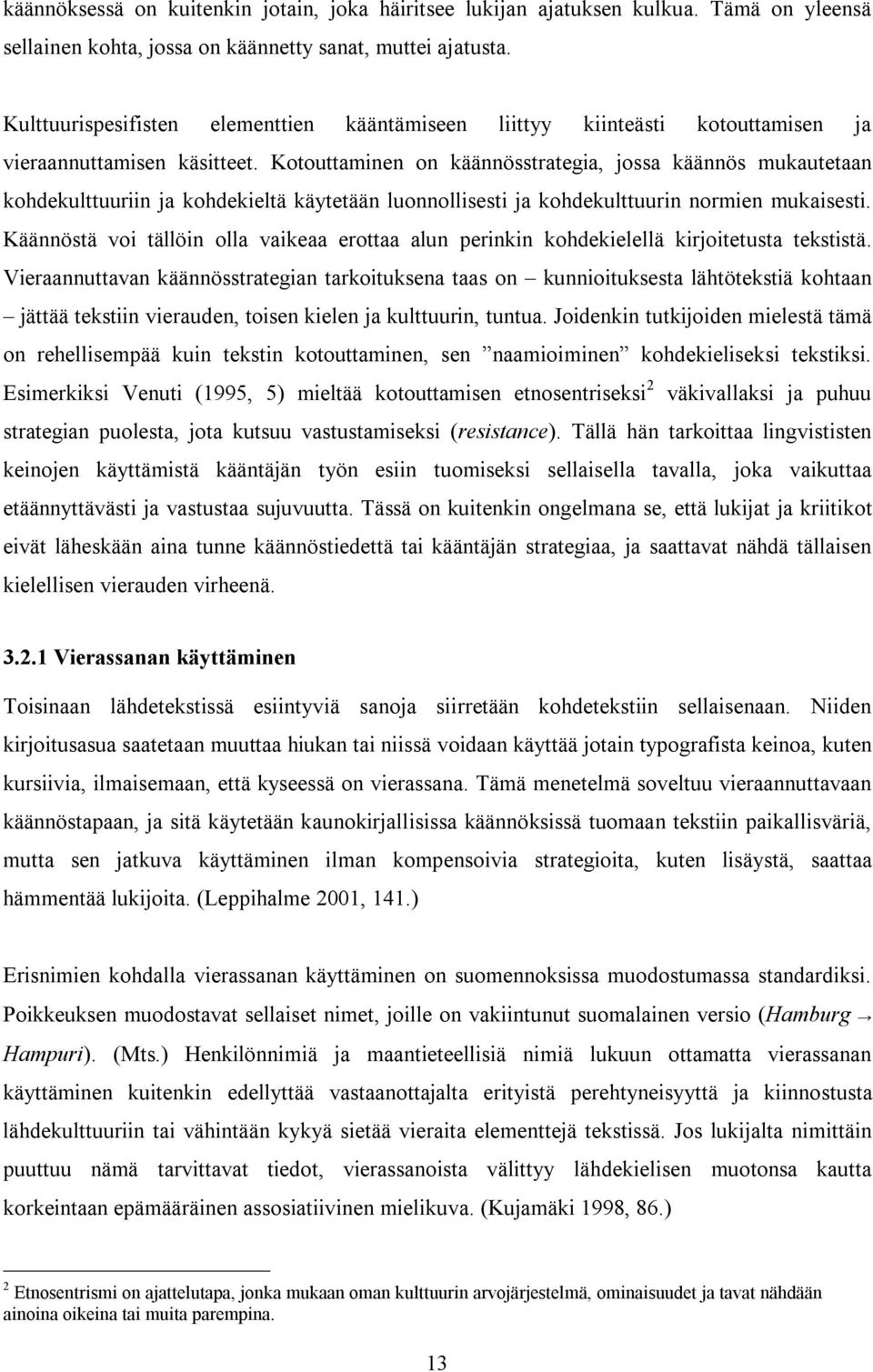Kotouttaminen on käännösstrategia, jossa käännös mukautetaan kohdekulttuuriin ja kohdekieltä käytetään luonnollisesti ja kohdekulttuurin normien mukaisesti.