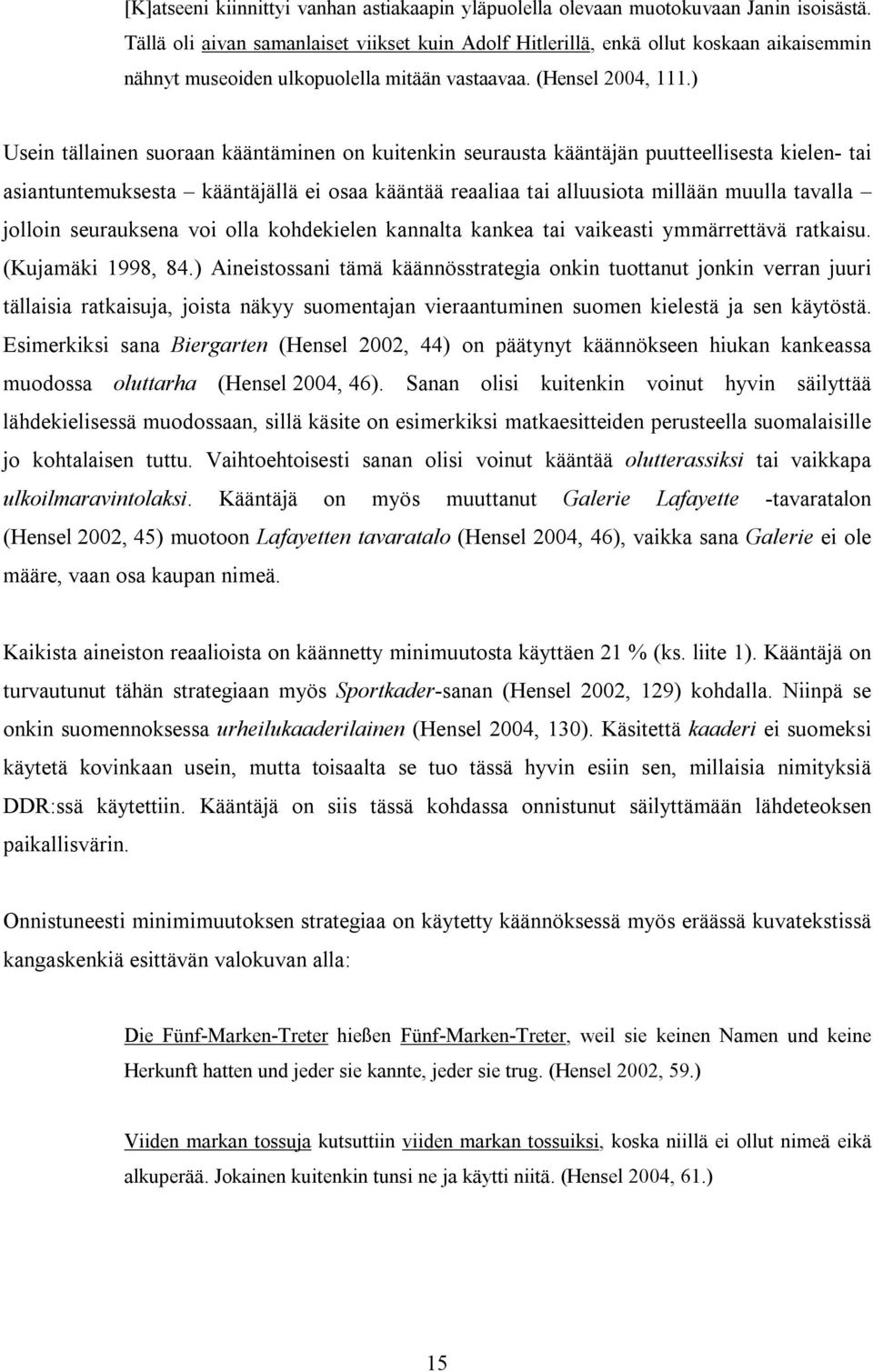 ) Usein tällainen suoraan kääntäminen on kuitenkin seurausta kääntäjän puutteellisesta kielen- tai asiantuntemuksesta kääntäjällä ei osaa kääntää reaaliaa tai alluusiota millään muulla tavalla