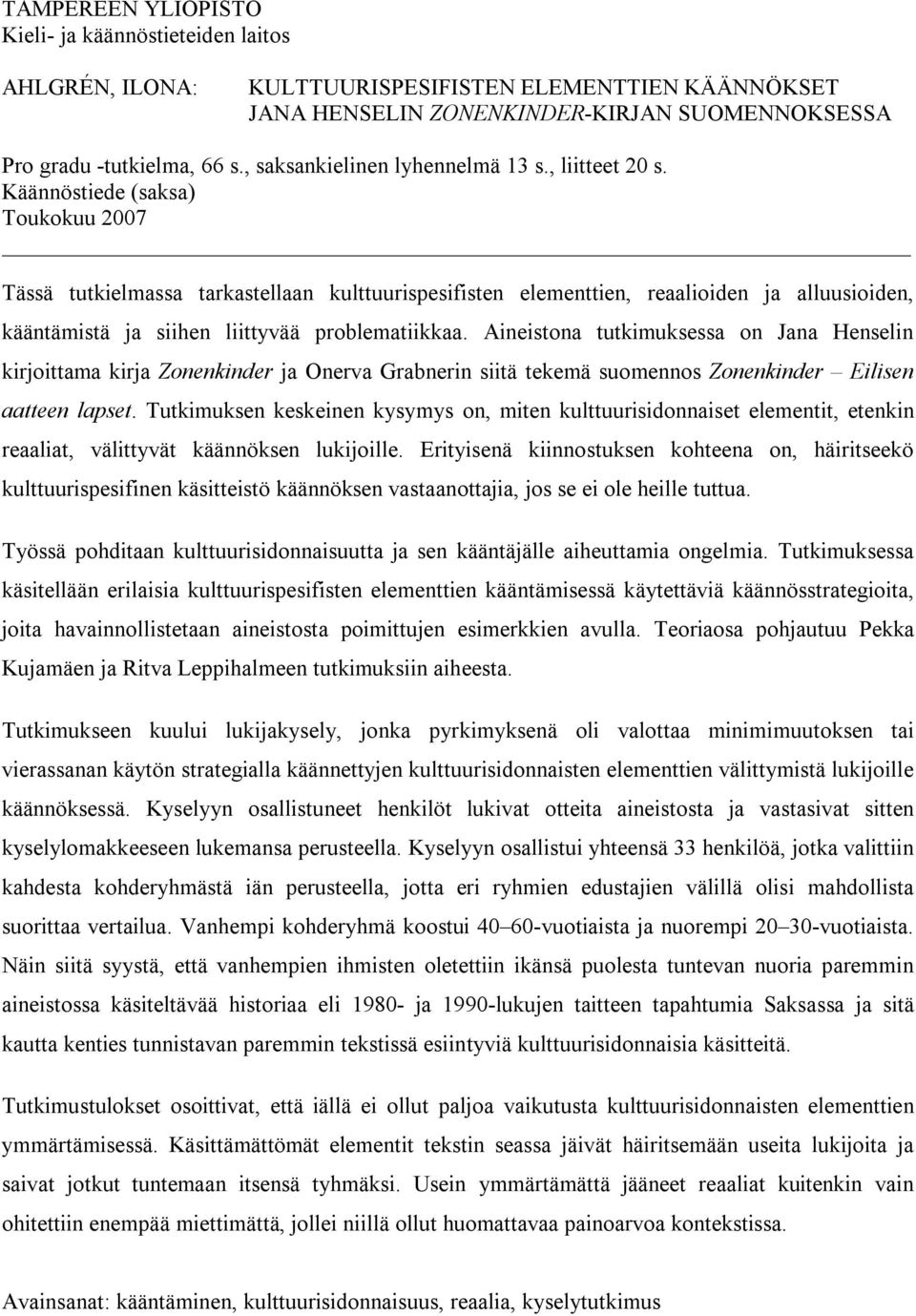 Käännöstiede (saksa) Toukokuu 2007 Tässä tutkielmassa tarkastellaan kulttuurispesifisten elementtien, reaalioiden ja alluusioiden, kääntämistä ja siihen liittyvää problematiikkaa.