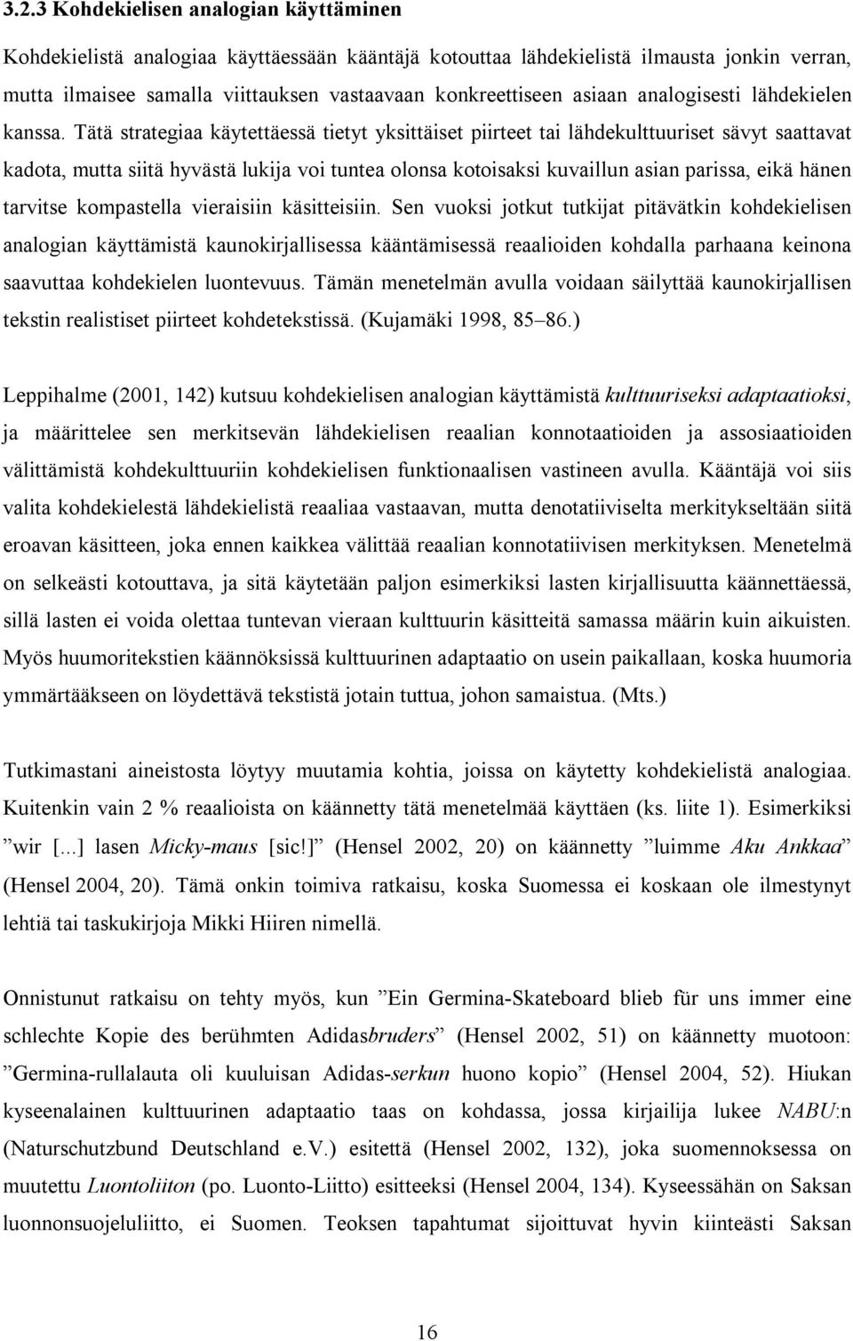 Tätä strategiaa käytettäessä tietyt yksittäiset piirteet tai lähdekulttuuriset sävyt saattavat kadota, mutta siitä hyvästä lukija voi tuntea olonsa kotoisaksi kuvaillun asian parissa, eikä hänen