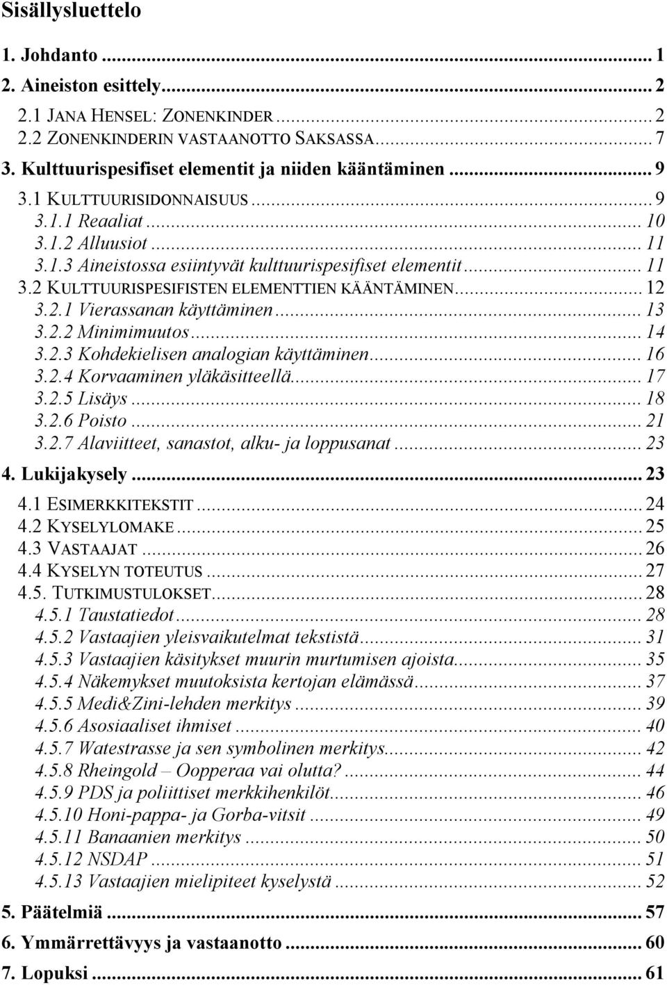 .. 13 3.2.2 Minimimuutos... 14 3.2.3 Kohdekielisen analogian käyttäminen... 16 3.2.4 Korvaaminen yläkäsitteellä... 17 3.2.5 Lisäys... 18 3.2.6 Poisto... 21 3.2.7 Alaviitteet, sanastot, alku- ja loppusanat.