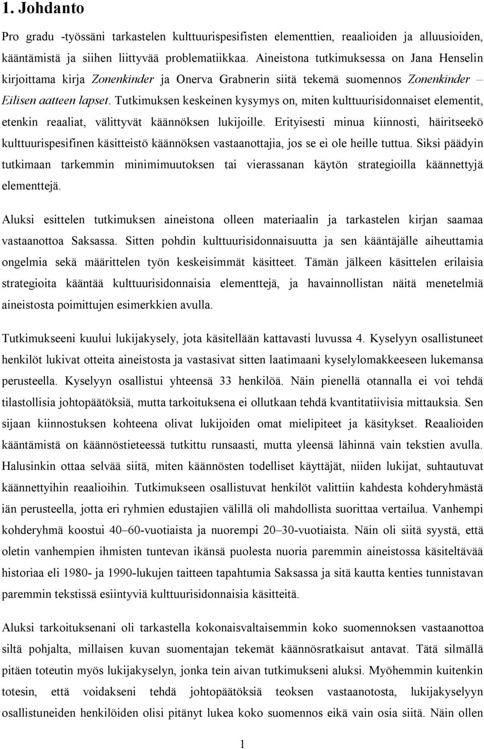 Tutkimuksen keskeinen kysymys on, miten kulttuurisidonnaiset elementit, etenkin reaaliat, välittyvät käännöksen lukijoille.