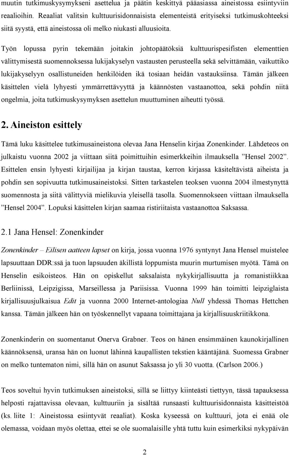 Työn lopussa pyrin tekemään joitakin johtopäätöksiä kulttuurispesifisten elementtien välittymisestä suomennoksessa lukijakyselyn vastausten perusteella sekä selvittämään, vaikuttiko lukijakyselyyn