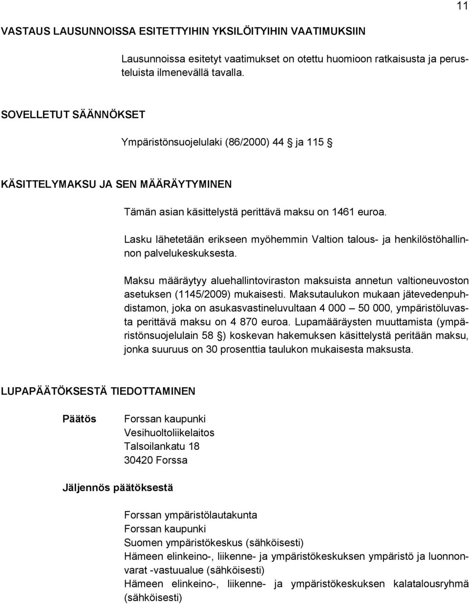 Lasku lähetetään erikseen myöhemmin Valtion talous- ja henkilöstöhallinnon palvelukeskuksesta. Maksu määräytyy aluehallintoviraston maksuista annetun valtioneuvoston asetuksen (1145/2009) mukaisesti.