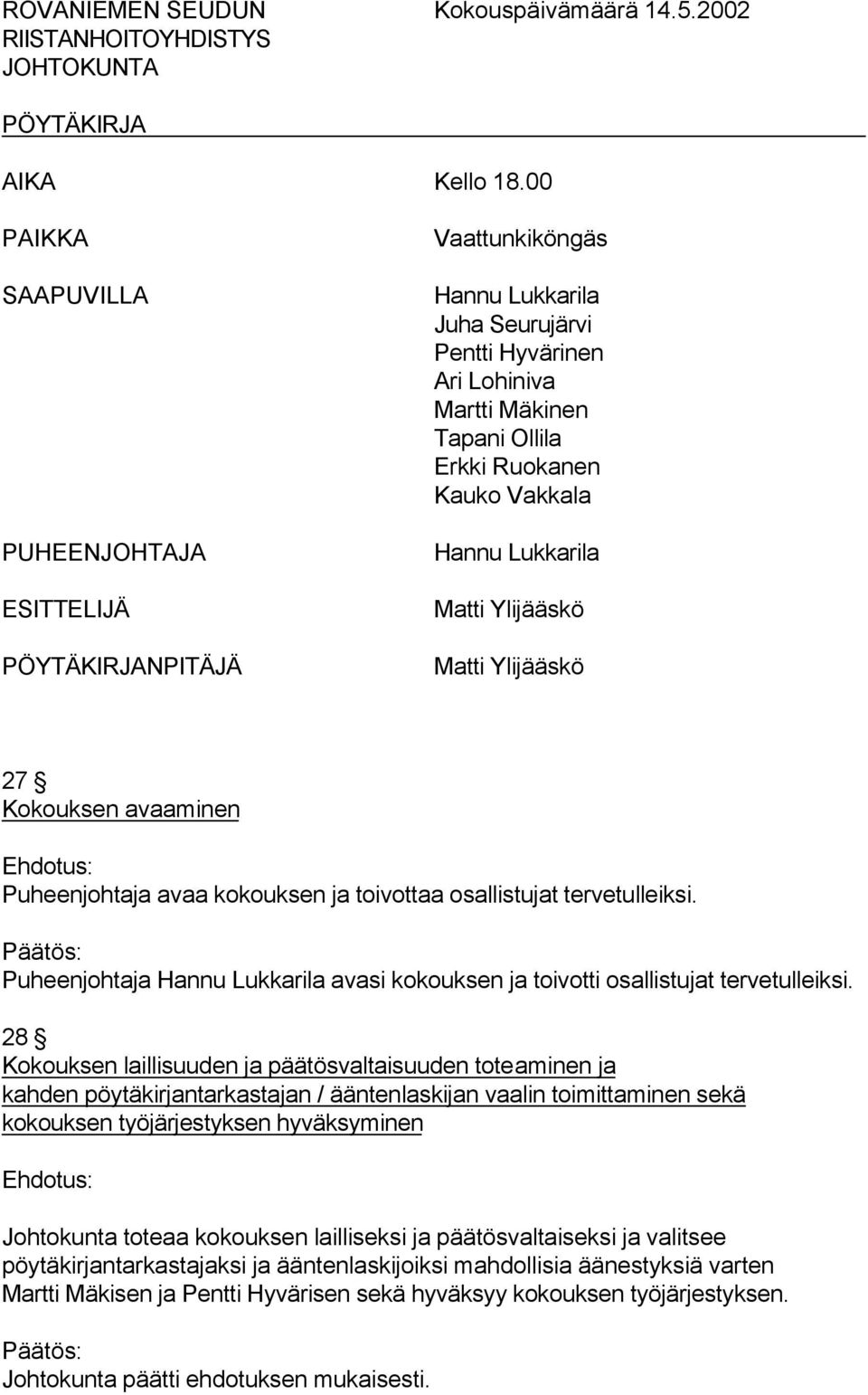 Hannu Lukkarila Matti Ylijääskö Matti Ylijääskö 27 Kokouksen avaaminen Ehdotus: Puheenjohtaja avaa kokouksen ja toivottaa osallistujat tervetulleiksi.