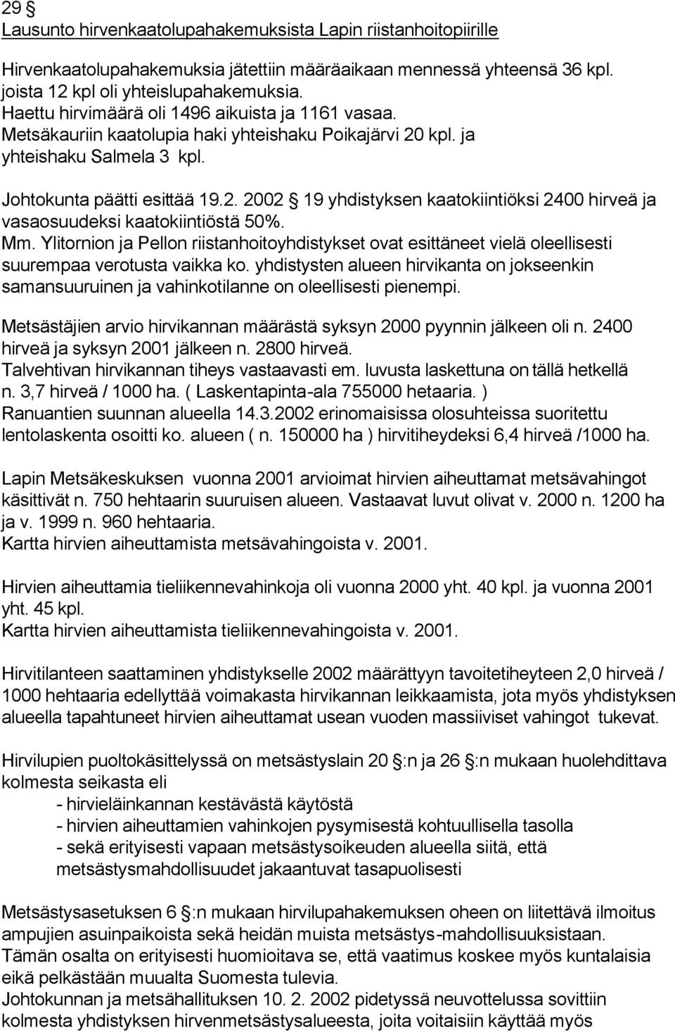 Mm. Ylitornion ja Pellon riistanhoitoyhdistykset ovat esittäneet vielä oleellisesti suurempaa verotusta vaikka ko.