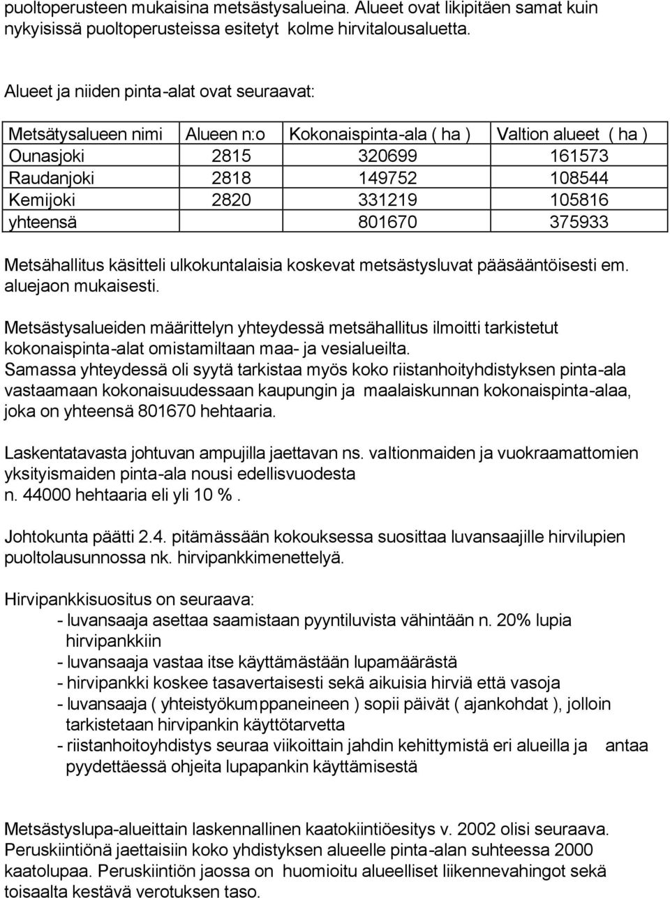 331219 105816 yhteensä 801670 375933 Metsähallitus käsitteli ulkokuntalaisia koskevat metsästysluvat pääsääntöisesti em. aluejaon mukaisesti.