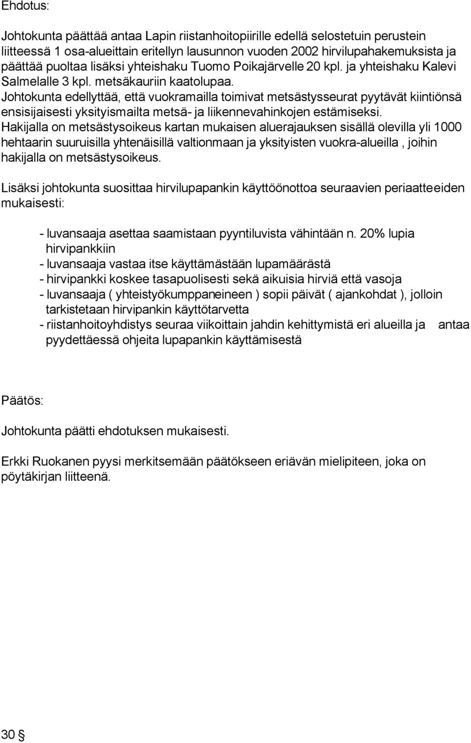 Johtokunta edellyttää, että vuokramailla toimivat metsästysseurat pyytävät kiintiönsä ensisijaisesti yksityismailta metsä- ja liikennevahinkojen estämiseksi.