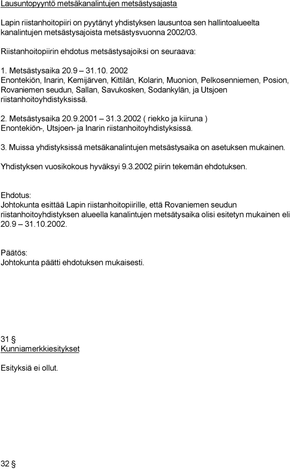 2002 Enontekiön, Inarin, Kemijärven, Kittilän, Kolarin, Muonion, Pelkosenniemen, Posion, Rovaniemen seudun, Sallan, Savukosken, Sodankylän, ja Utsjoen riistanhoitoyhdistyksissä. 2. Metsästysaika 20.9.