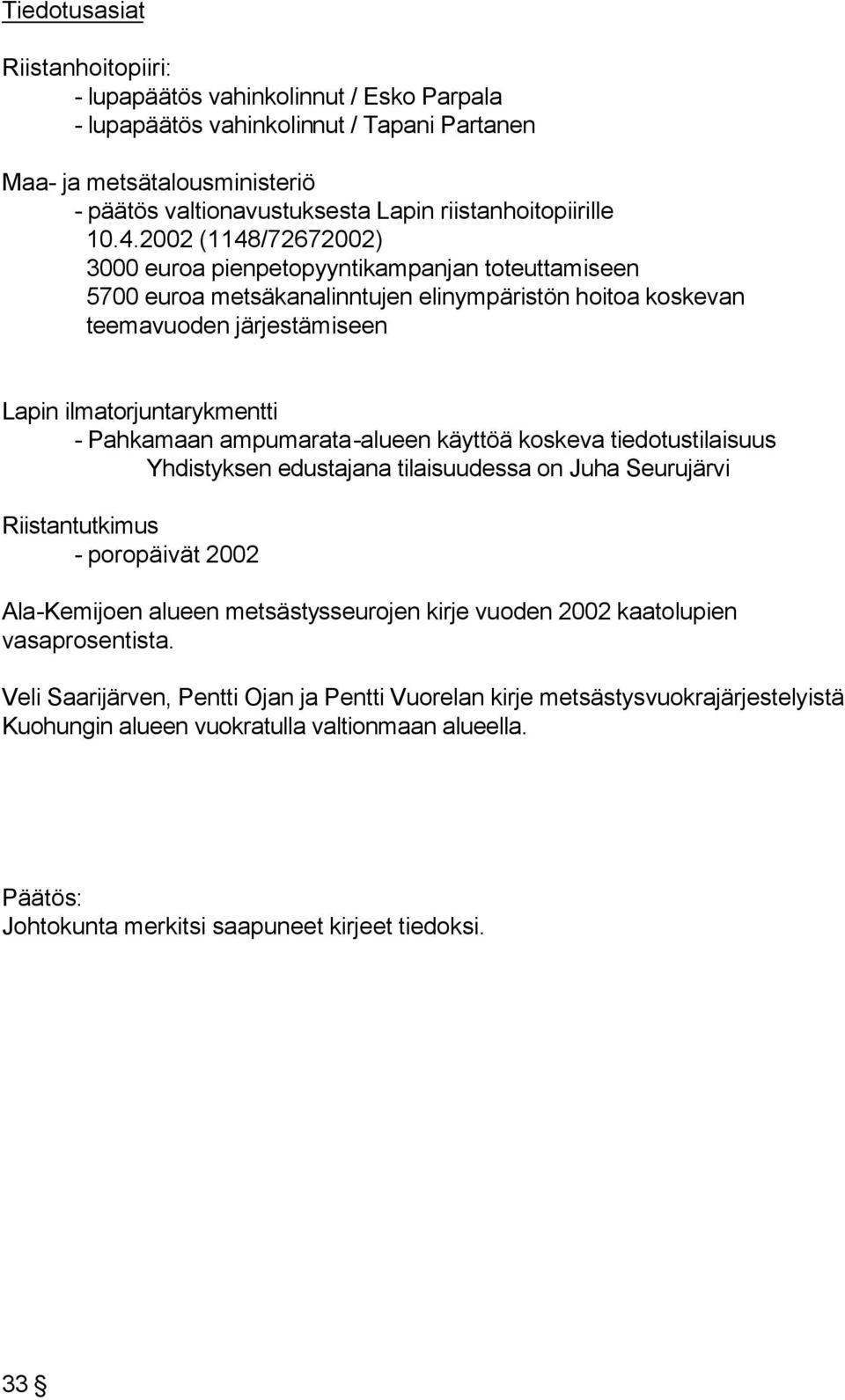 2002 (1148/72672002) 3000 euroa pienpetopyyntikampanjan toteuttamiseen 5700 euroa metsäkanalinntujen elinympäristön hoitoa koskevan teemavuoden järjestämiseen Lapin ilmatorjuntarykmentti - Pahkamaan