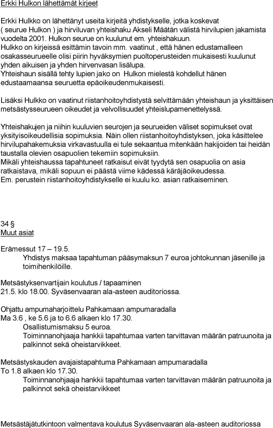 vaatinut, että hänen edustamalleen osakasseurueelle olisi piirin hyväksymien puoltoperusteiden mukaisesti kuulunut yhden aikuisen ja yhden hirvenvasan lisälupa.