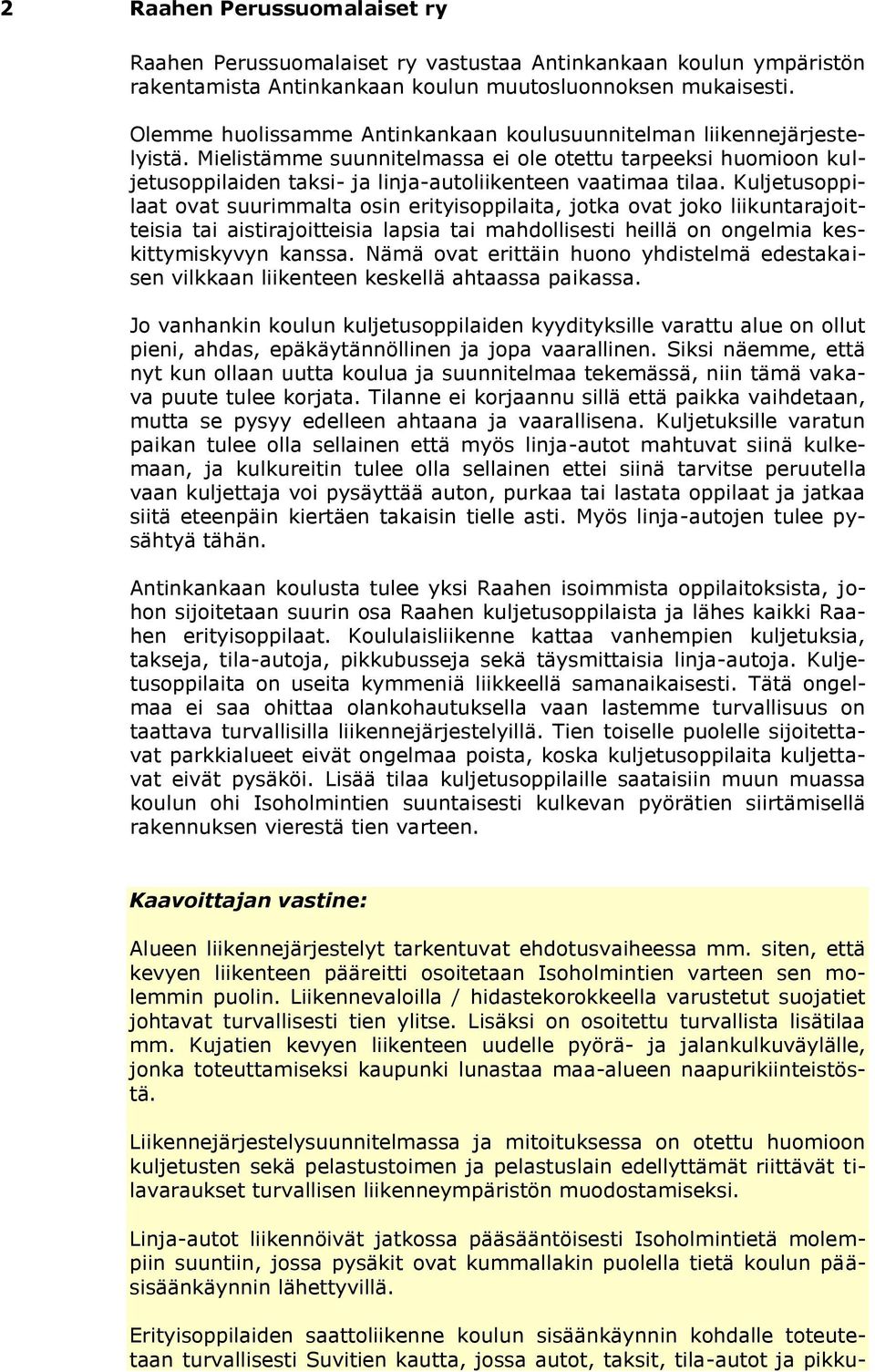 Kuljetusoppilaat ovat suurimmalta osin erityisoppilaita, jotka ovat joko liikuntarajoitteisia tai aistirajoitteisia lapsia tai mahdollisesti heillä on ongelmia keskittymiskyvyn kanssa.