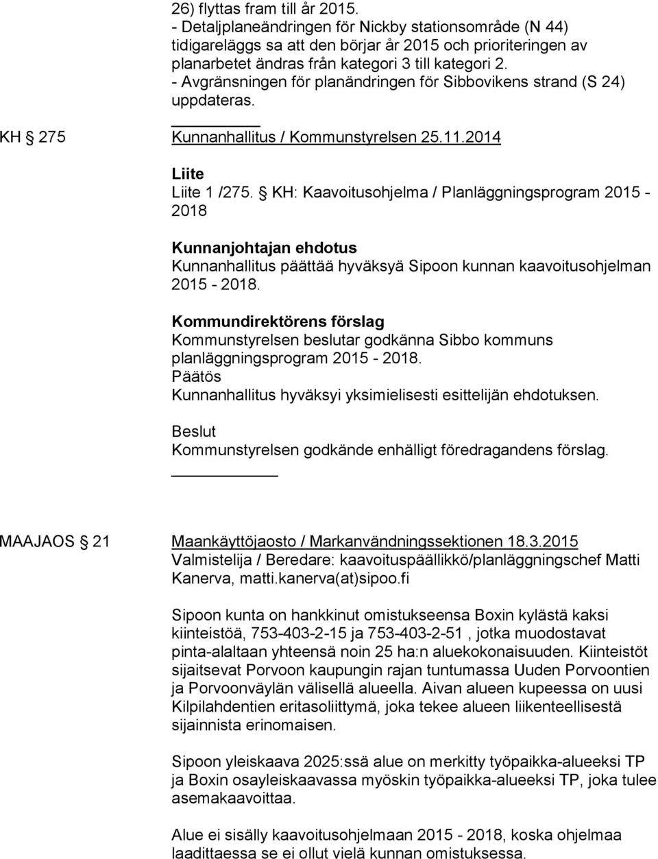 KH: Kaavoitusohjelma / Planläggningsprogram 2015-2018 Kunnanjohtajan ehdotus Kunnanhallitus päättää hyväksyä Sipoon kunnan kaavoitusohjelman 2015-2018.