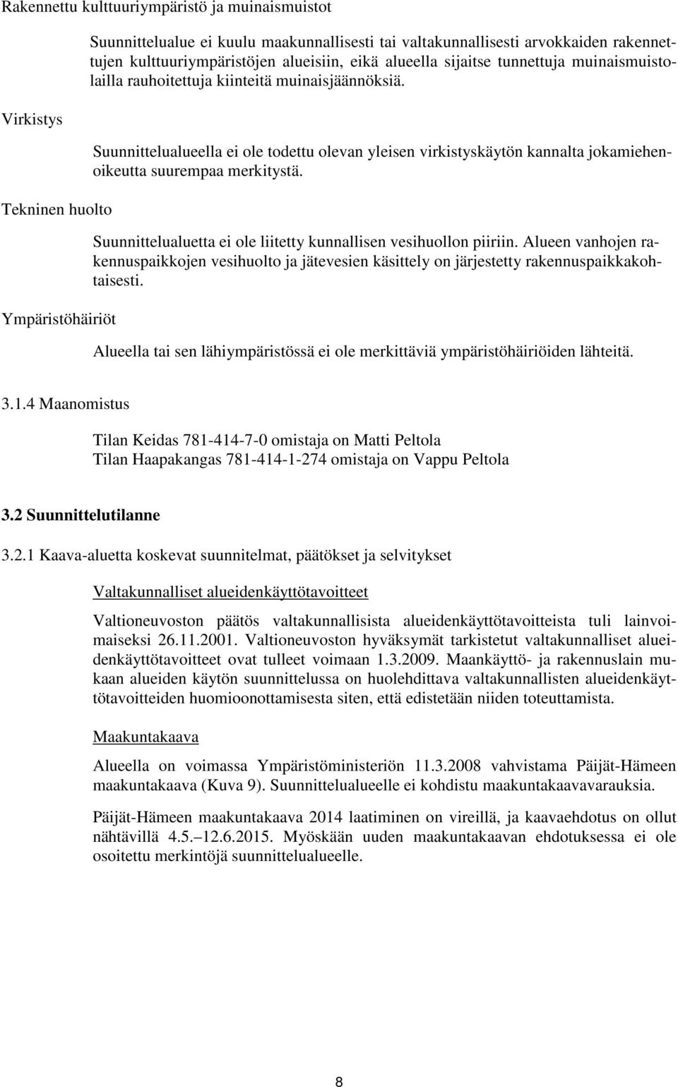 Suunnittelualueella ei ole todettu olevan yleisen virkistyskäytön kannalta jokamiehenoikeutta suurempaa merkitystä. Suunnittelualuetta ei ole liitetty kunnallisen vesihuollon piiriin.