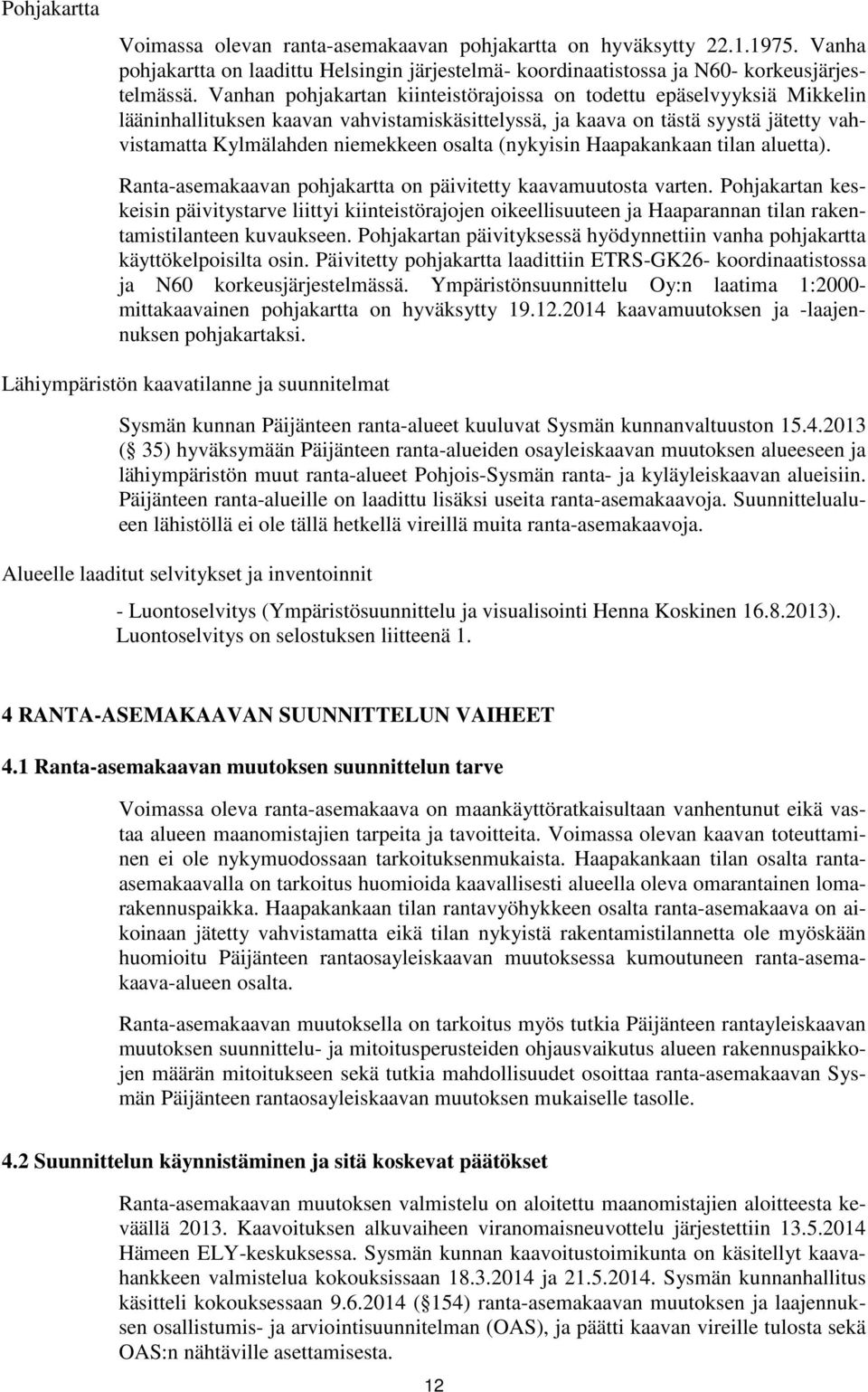 (nykyisin Haapakankaan tilan aluetta). Ranta-asemakaavan pohjakartta on päivitetty kaavamuutosta varten.