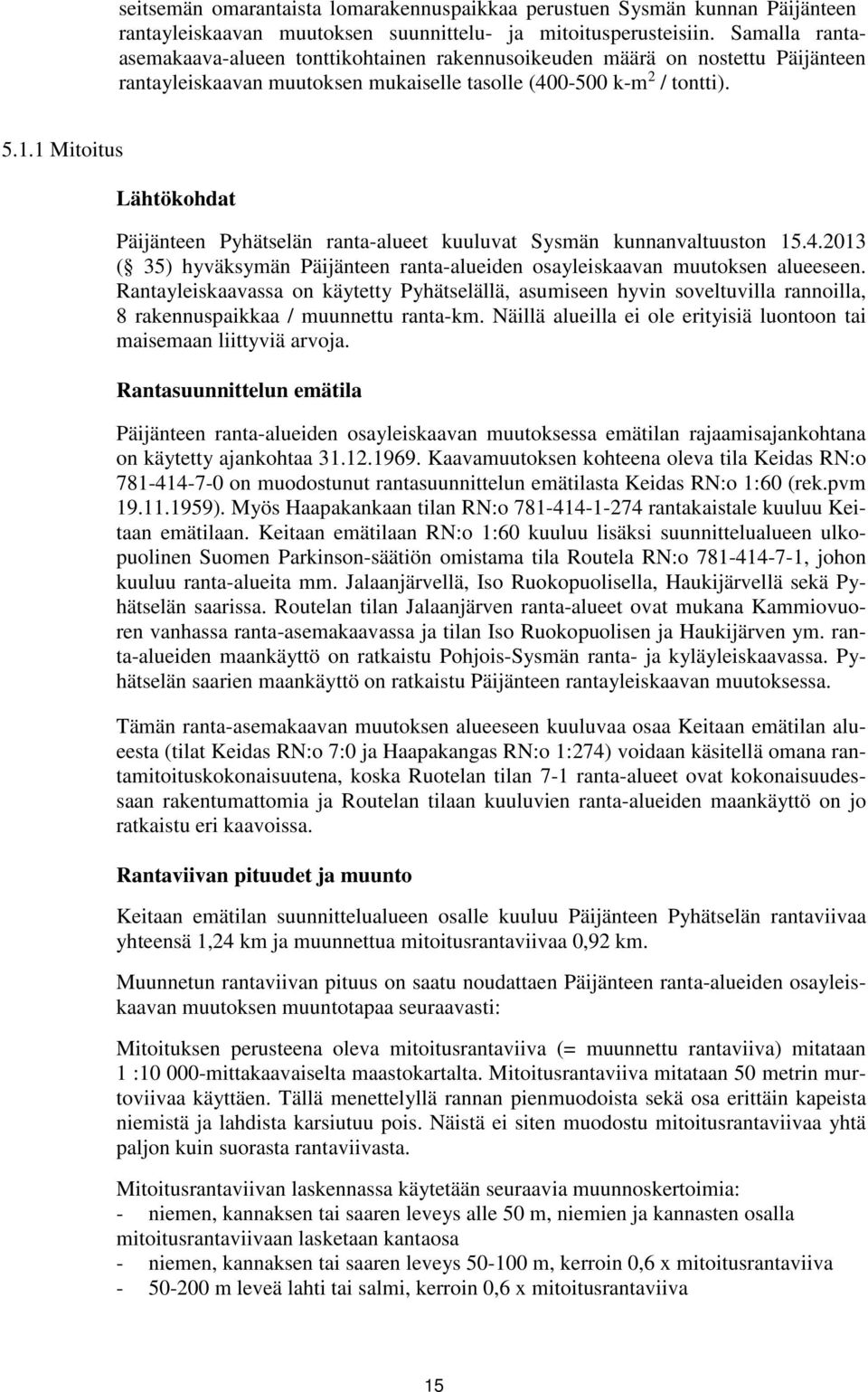 1 Mitoitus Lähtökohdat Päijänteen Pyhätselän ranta-alueet kuuluvat Sysmän kunnanvaltuuston 15.4.2013 ( 35) hyväksymän Päijänteen ranta-alueiden osayleiskaavan muutoksen alueeseen.