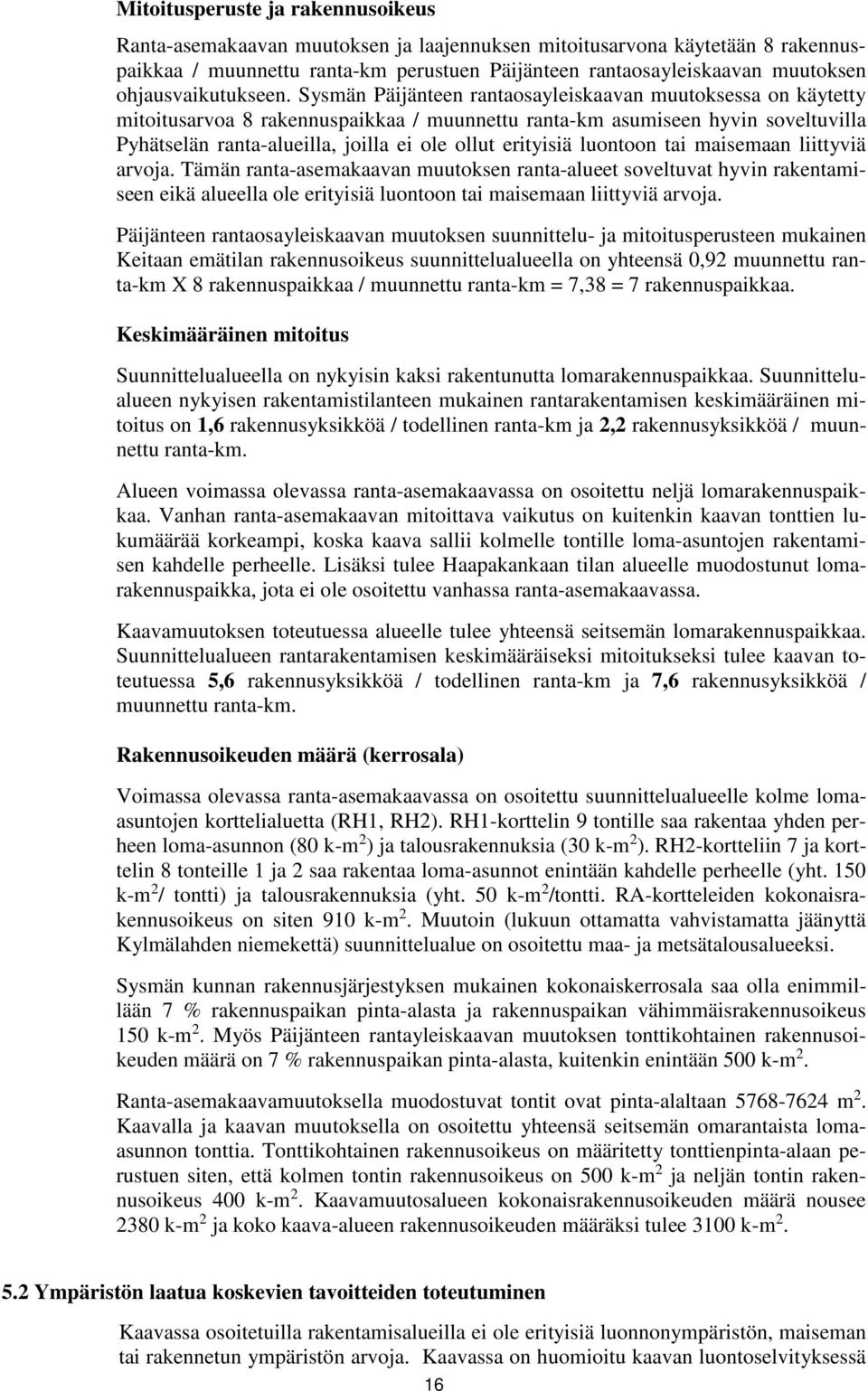 Sysmän Päijänteen rantaosayleiskaavan muutoksessa on käytetty mitoitusarvoa 8 rakennuspaikkaa / muunnettu ranta-km asumiseen hyvin soveltuvilla Pyhätselän ranta-alueilla, joilla ei ole ollut