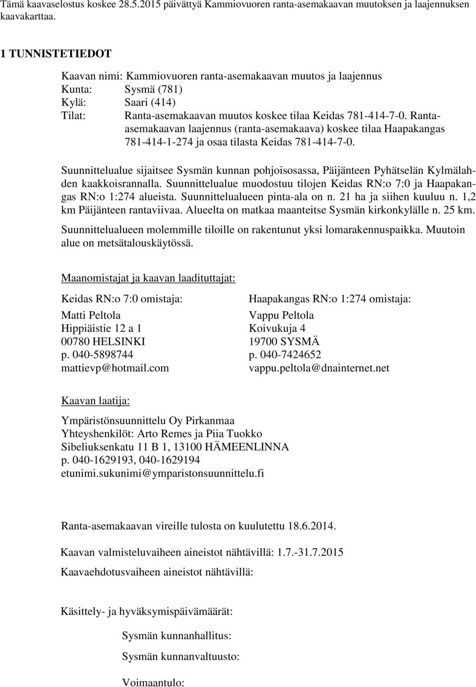 Rantaasemakaavan laajennus (ranta-asemakaava) koskee tilaa Haapakangas 781-414-1-274 ja osaa tilasta Keidas 781-414-7-0.