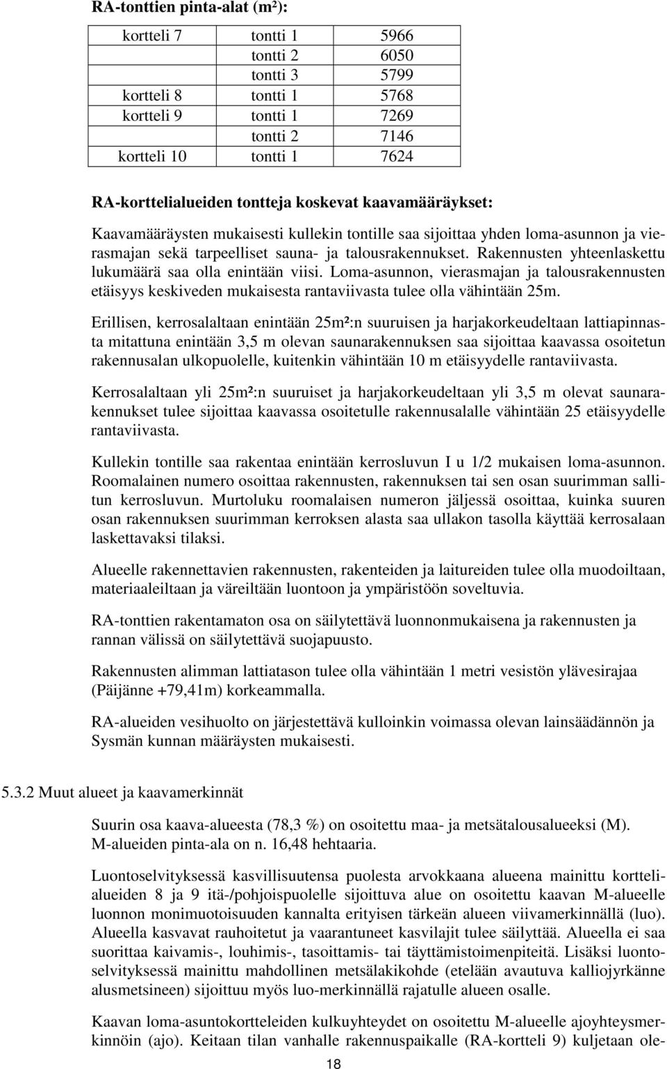 Rakennusten yhteenlaskettu lukumäärä saa olla enintään viisi. Loma-asunnon, vierasmajan ja talousrakennusten etäisyys keskiveden mukaisesta rantaviivasta tulee olla vähintään 25m.