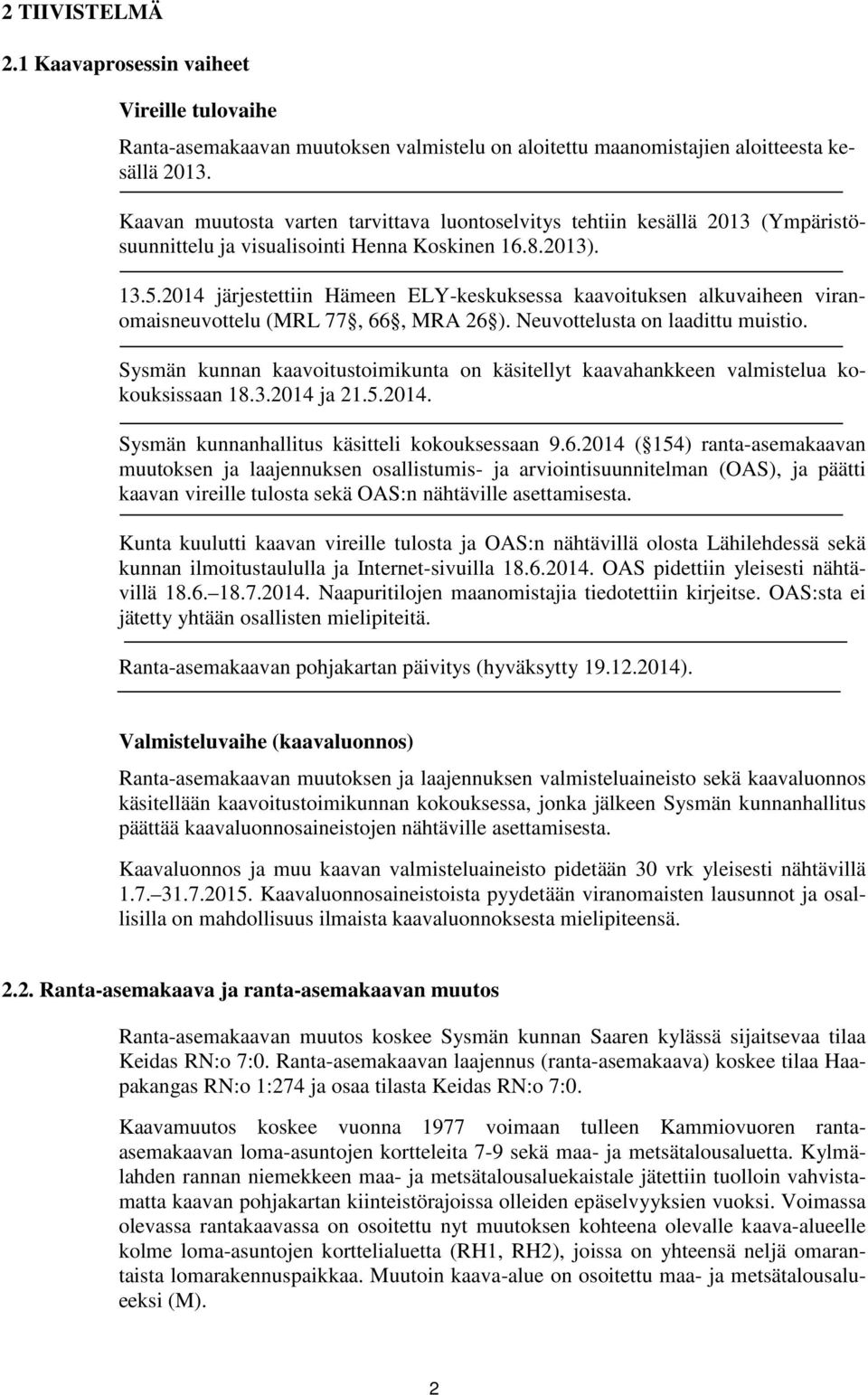 2014 järjestettiin Hämeen ELY-keskuksessa kaavoituksen alkuvaiheen viranomaisneuvottelu (MRL 77, 66, MRA 26 ). Neuvottelusta on laadittu muistio.