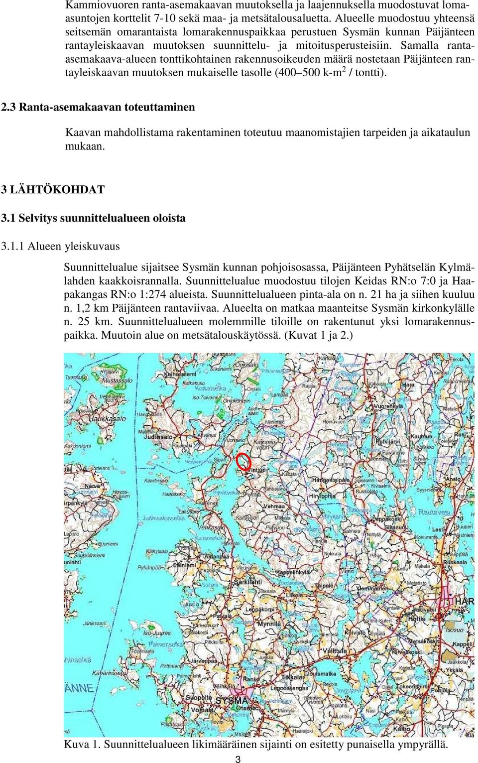 Samalla rantaasemakaava-alueen tonttikohtainen rakennusoikeuden määrä nostetaan Päijänteen rantayleiskaavan muutoksen mukaiselle tasolle (400 500 k-m 2 