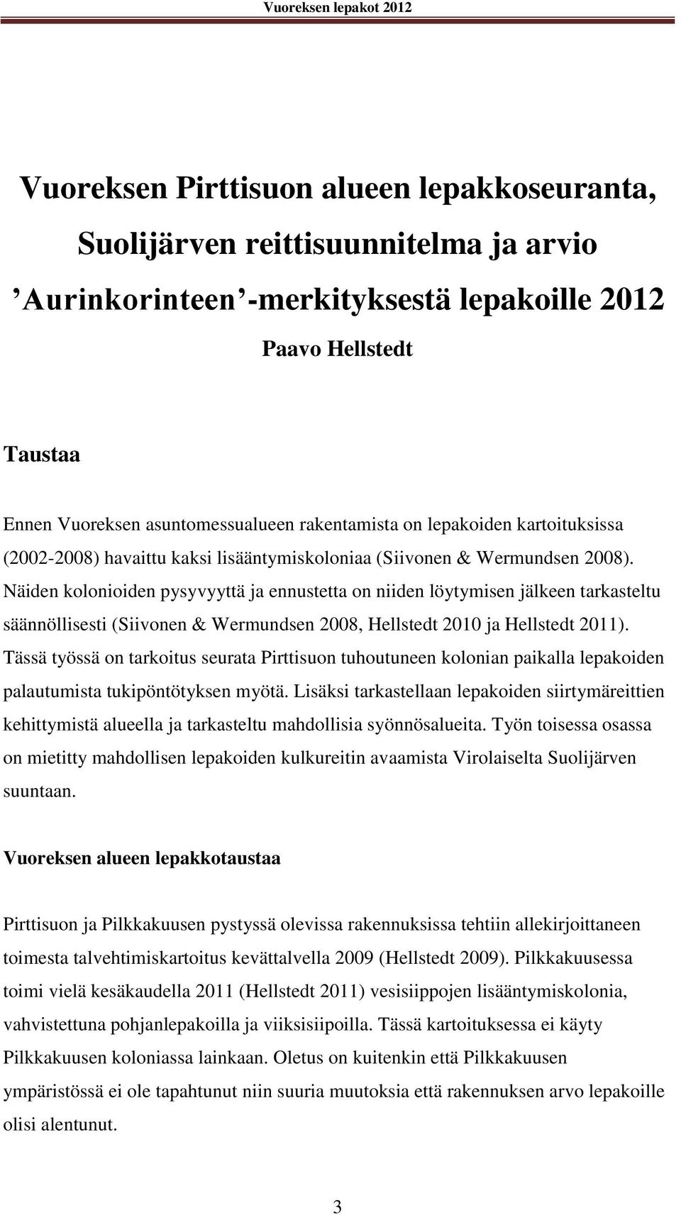 Näiden kolonioiden pysyvyyttä ja ennustetta on niiden löytymisen jälkeen tarkasteltu säännöllisesti (Siivonen & Wermundsen 2008, Hellstedt 2010 ja Hellstedt 2011).