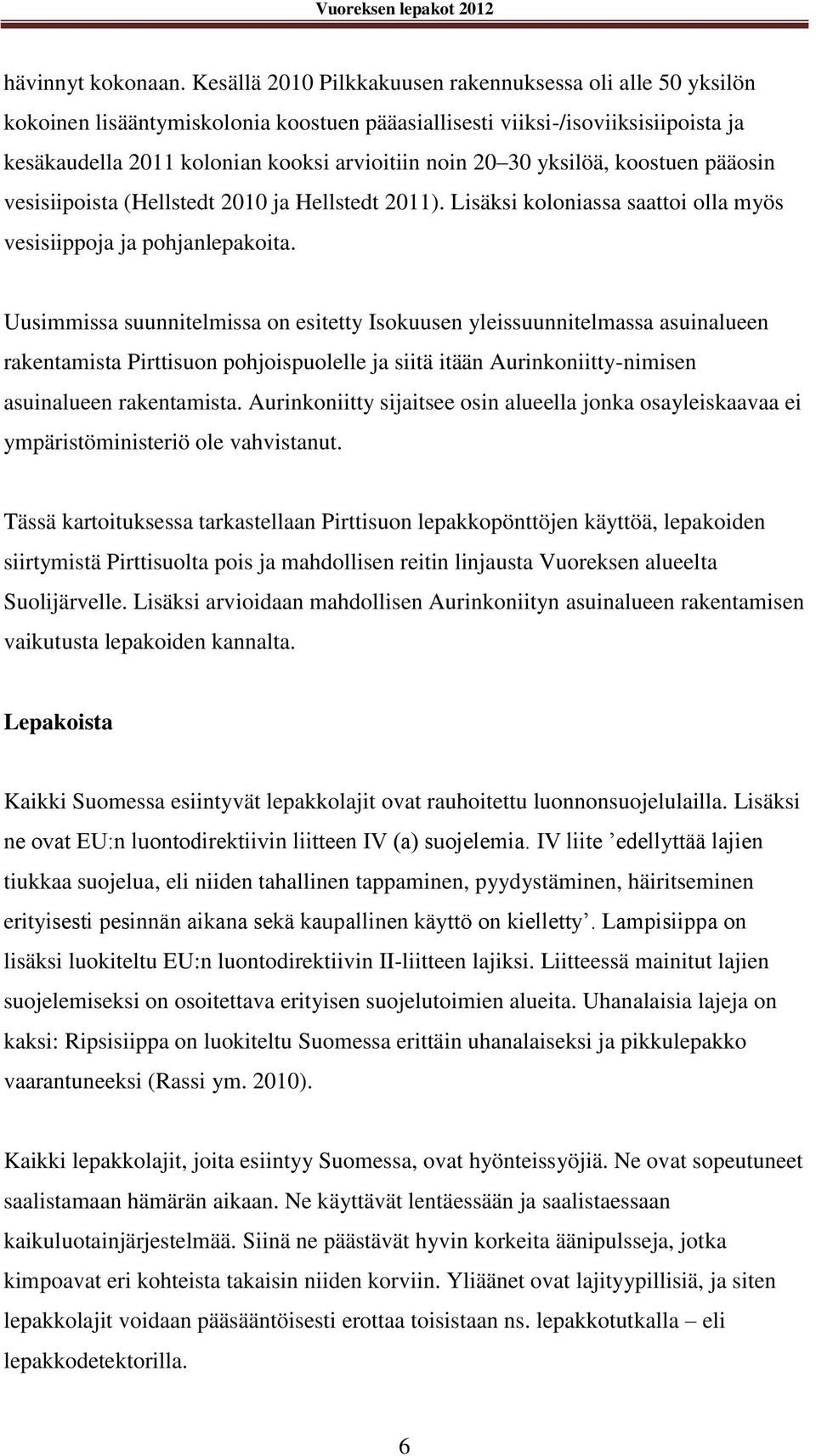 yksilöä, koostuen pääosin vesisiipoista (Hellstedt 2010 ja Hellstedt 2011). Lisäksi koloniassa saattoi olla myös vesisiippoja ja pohjanlepakoita.