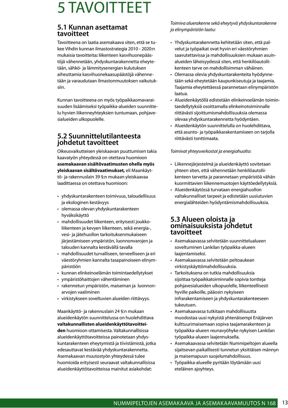 yhdyskuntarakennetta eheytetään, sähkö- ja lämmitysenergian kulutuksen aiheuttamia kasvihuonekaasupäästöjä vähennetään ja varaudutaan ilmastonmuutoksen vaikutuksiin.