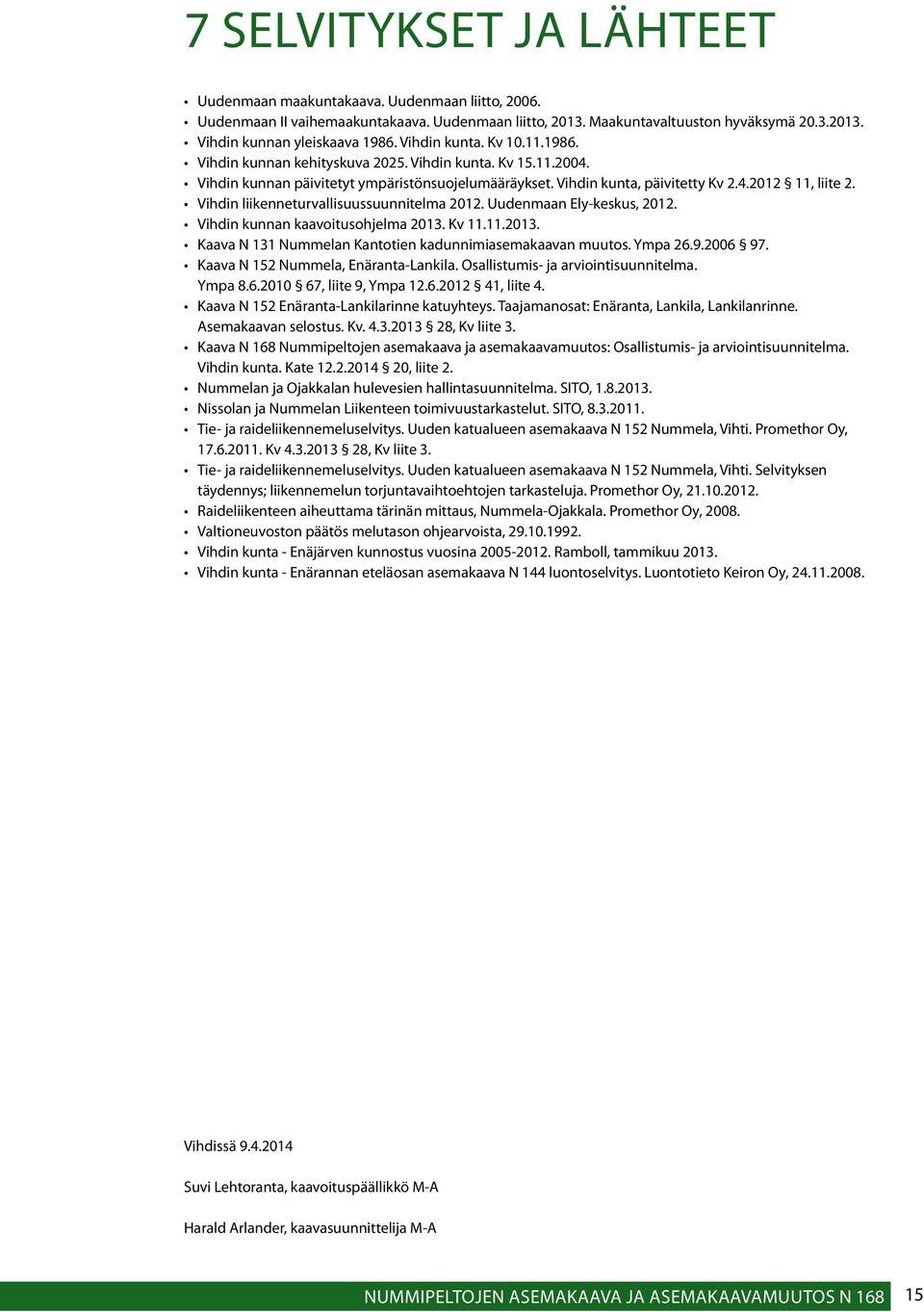 Vihdin liikenneturvallisuussuunnitelma 2012. Uudenmaan Ely-keskus, 2012. Vihdin kunnan kaavoitusohjelma 2013. Kv 11.11.2013. Kaava N 131 Nummelan Kantotien kadunnimiasemakaavan muutos. Ympa 26.9.