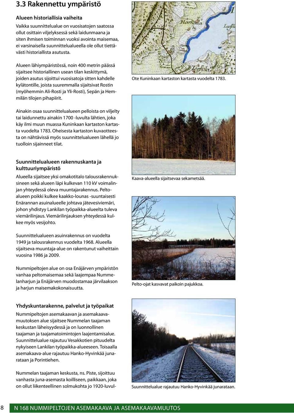 Alueen lähiympäristössä, noin 400 metrin päässä sijaitsee historiallinen usean tilan keskittymä, joiden asutus sijoittui vuosisatoja sitten kahdelle kylätontille, joista suuremmalla sijaitsivat