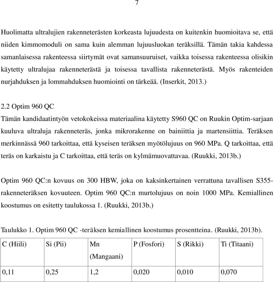 Myös rakenteiden nurjahduksen ja lommahduksen huomiointi on tärkeää. (Inserkit, 2013.) 2.