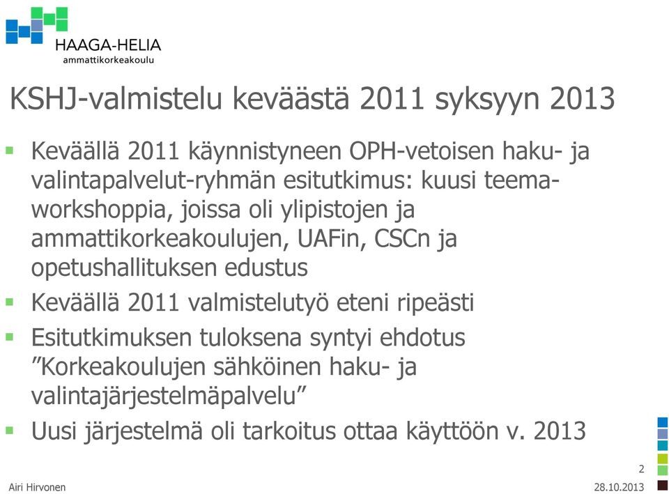 UAFin, CSCn ja opetushallituksen edustus Keväällä 2011 valmistelutyö eteni ripeästi Esitutkimuksen tuloksena