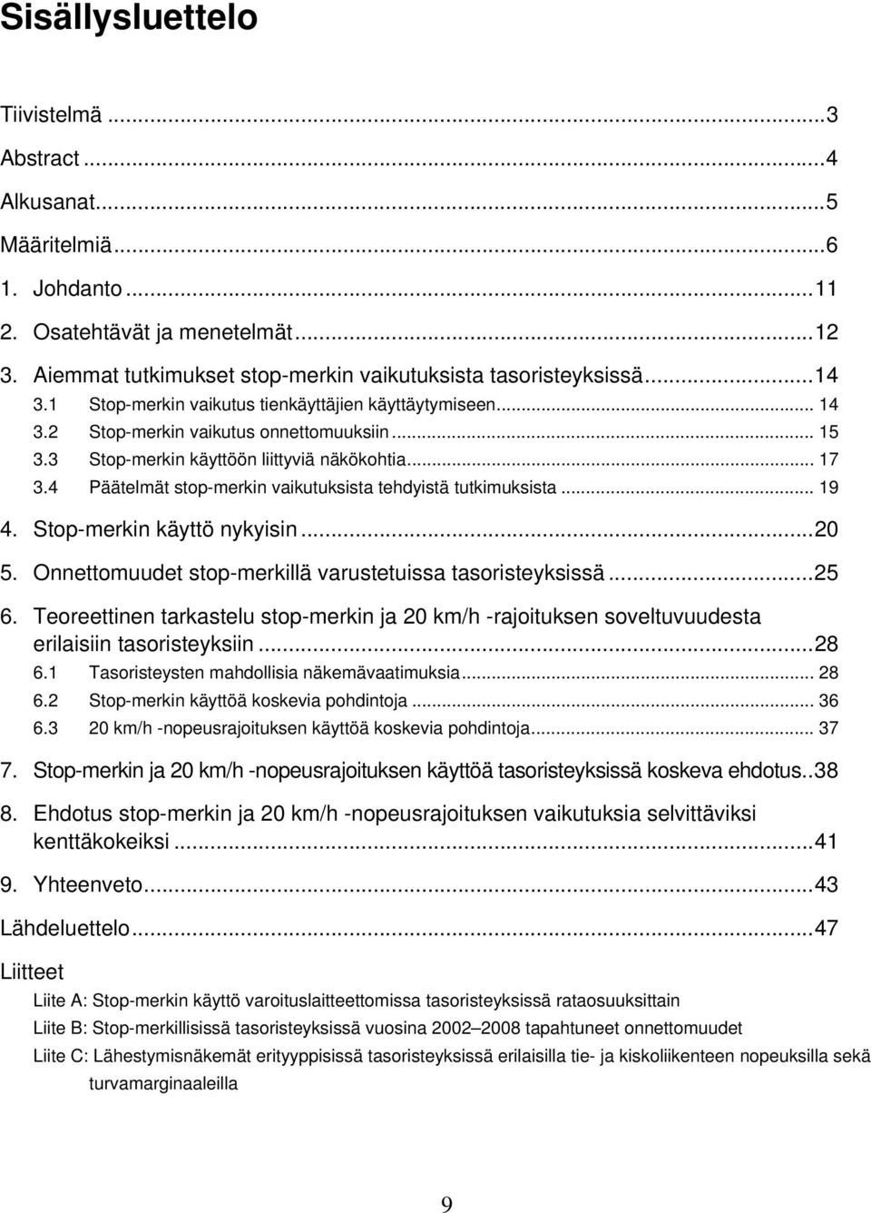 4 Päätelmät stop-merkin vaikutuksista tehdyistä tutkimuksista... 19 4. Stop-merkin käyttö nykyisin...20 5. Onnettomuudet stop-merkillä varustetuissa tasoristeyksissä...25 6.