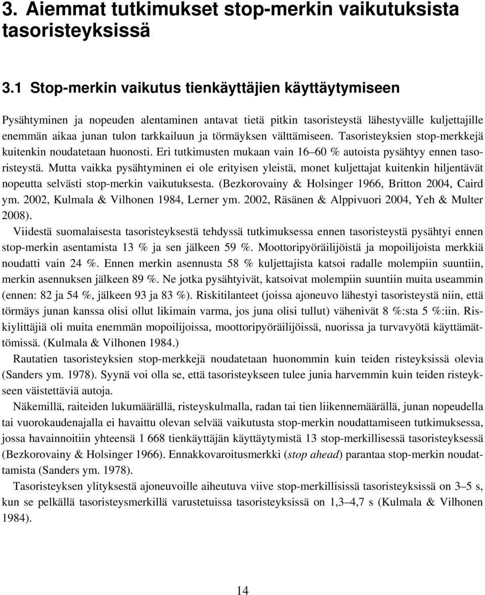 1 Stop-merkin vaikutus tienkäyttäjien käyttäytymiseen Pysähtyminen ja nopeuden alentaminen antavat tietä pitkin tasoristeystä lähestyvälle kuljettajille enemmän aikaa junan tulon tarkkailuun ja