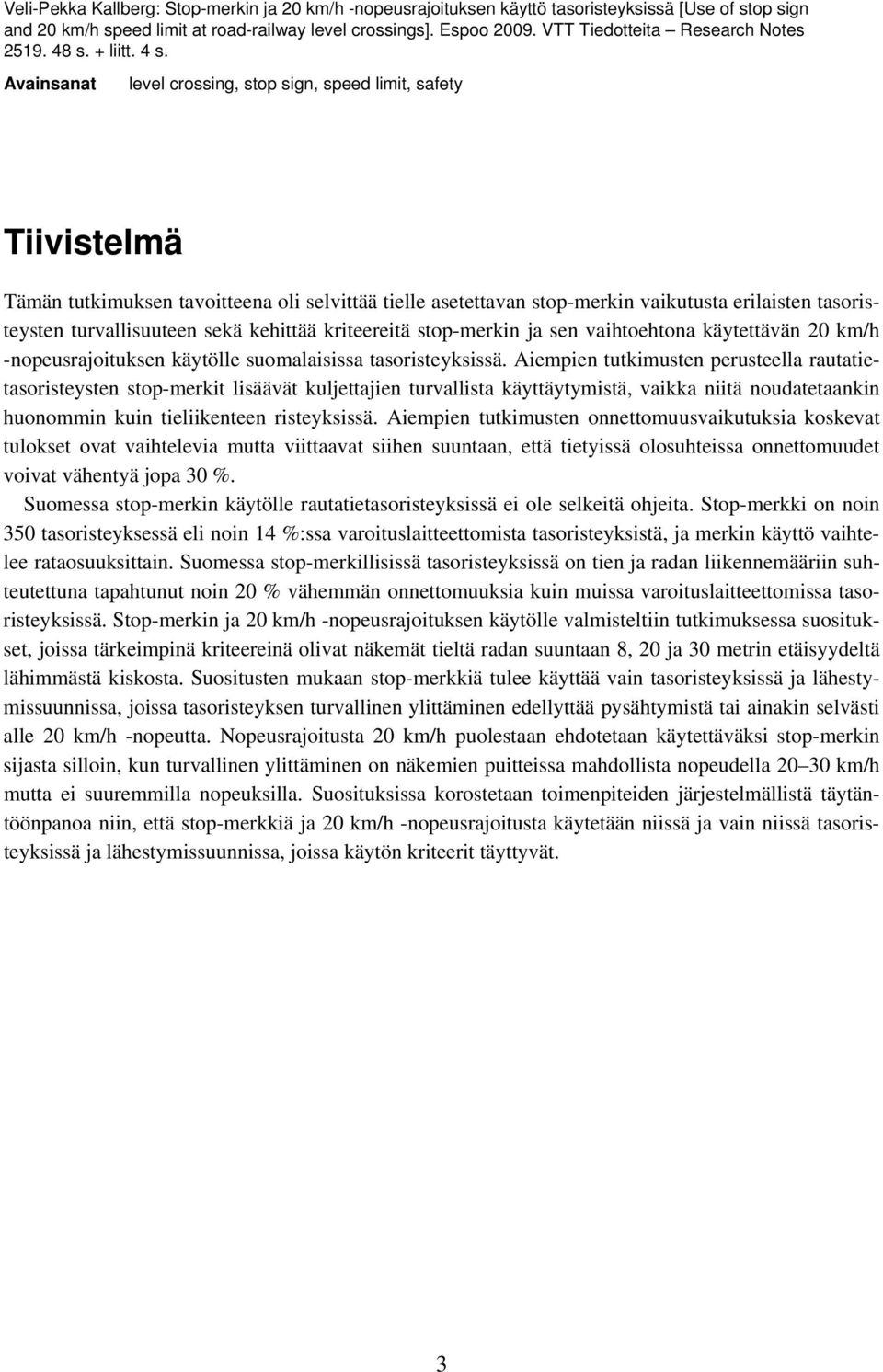 Avainsanat level crossing, stop sign, speed limit, safety Tiivistelmä Tämän tutkimuksen tavoitteena oli selvittää tielle asetettavan stop-merkin vaikutusta erilaisten tasoristeysten turvallisuuteen
