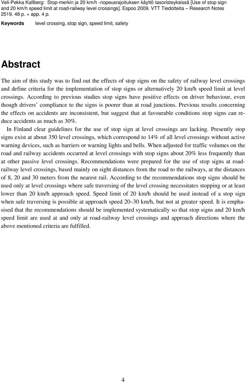 Keywords level crossing, stop sign, speed limit, safety Abstract The aim of this study was to find out the effects of stop signs on the safety of railway level crossings and define criteria for the