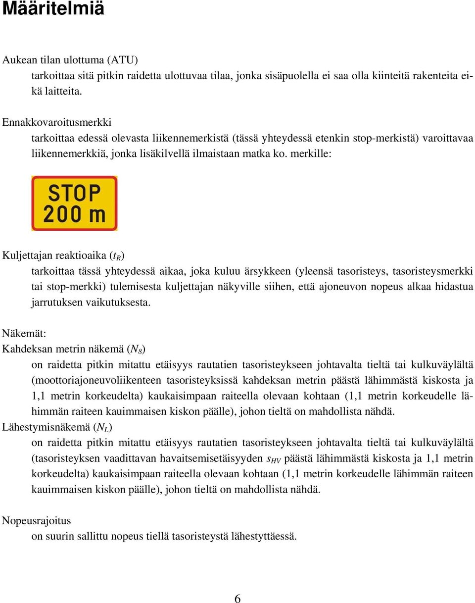 merkille: Kuljettajan reaktioaika (t R ) tarkoittaa tässä yhteydessä aikaa, joka kuluu ärsykkeen (yleensä tasoristeys, tasoristeysmerkki tai stop-merkki) tulemisesta kuljettajan näkyville siihen,