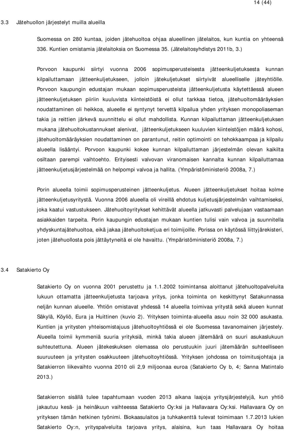 ) Porvoon kaupunki siirtyi vuonna 2006 sopimusperusteisesta jätteenkuljetuksesta kunnan kilpailuttamaan jätteenkuljetukseen, jolloin jätekuljetukset siirtyivät alueelliselle jäteyhtiölle.