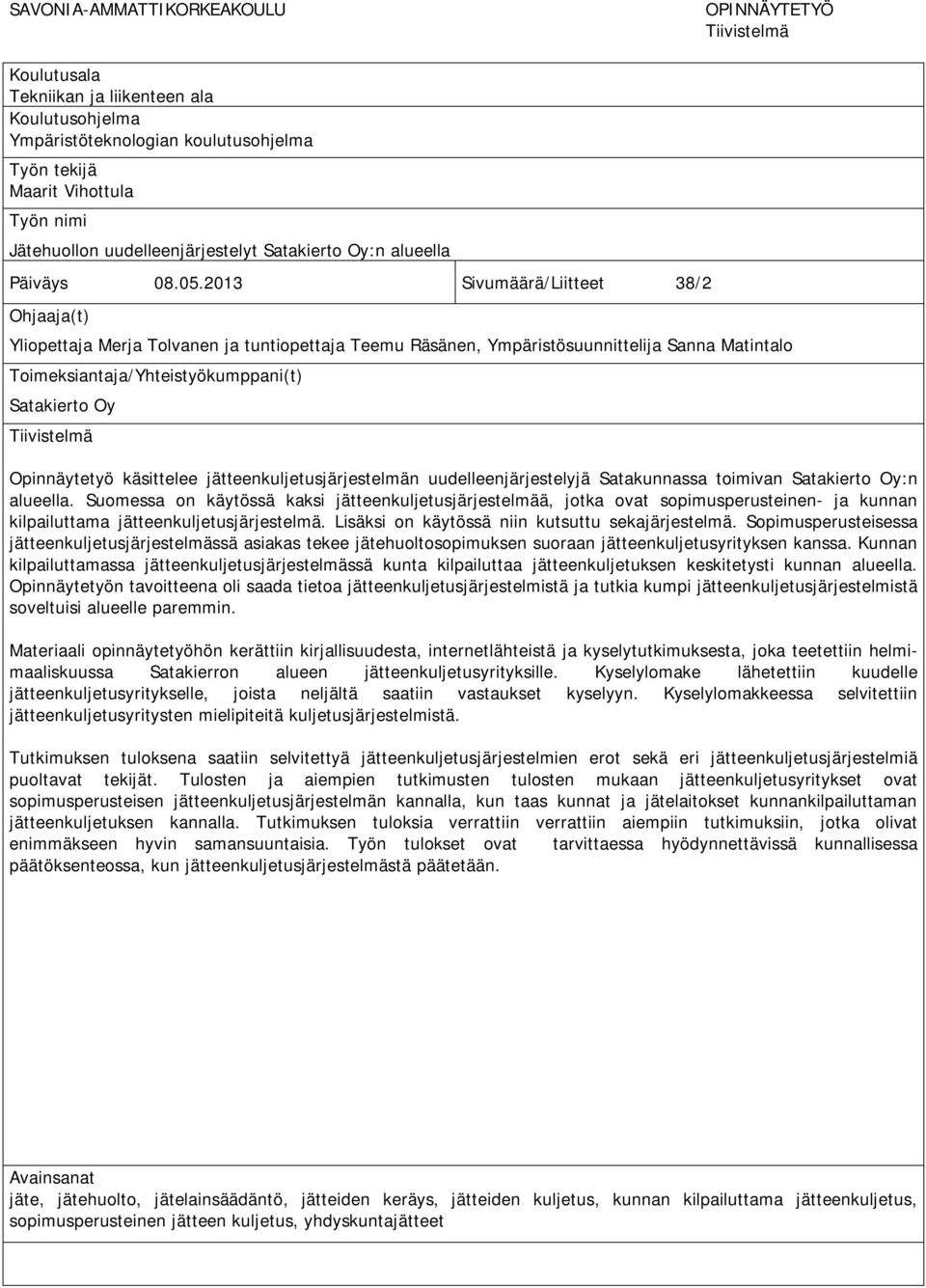 2013 Sivumäärä/Liitteet 38/2 Ohjaaja(t) Yliopettaja Merja Tolvanen ja tuntiopettaja Teemu Räsänen, Ympäristösuunnittelija Sanna Matintalo Toimeksiantaja/Yhteistyökumppani(t) Satakierto Oy Tiivistelmä